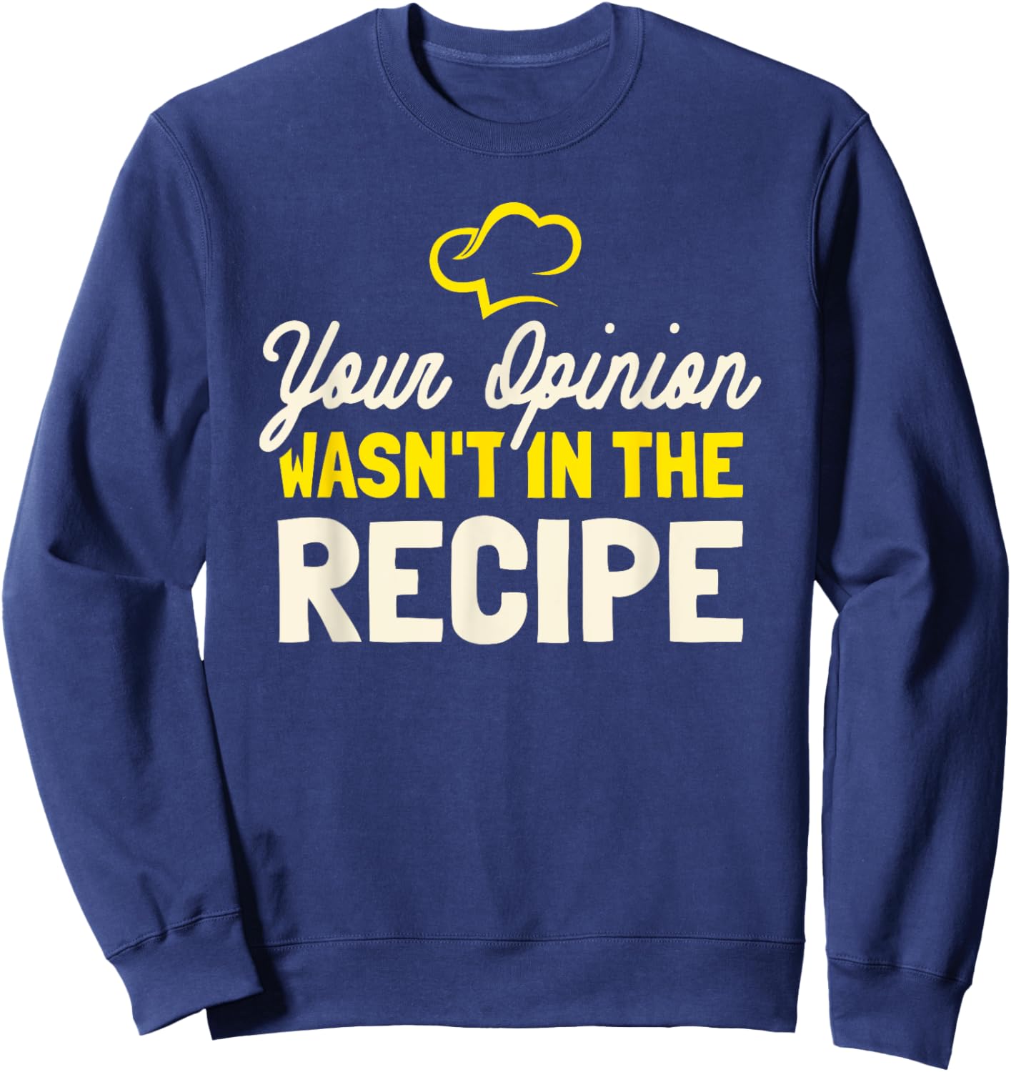 Your Opinion Wasn't In The Recipe - Cooking Lover Chef Cook Sweatshirt - Sweatshirt | Navy
