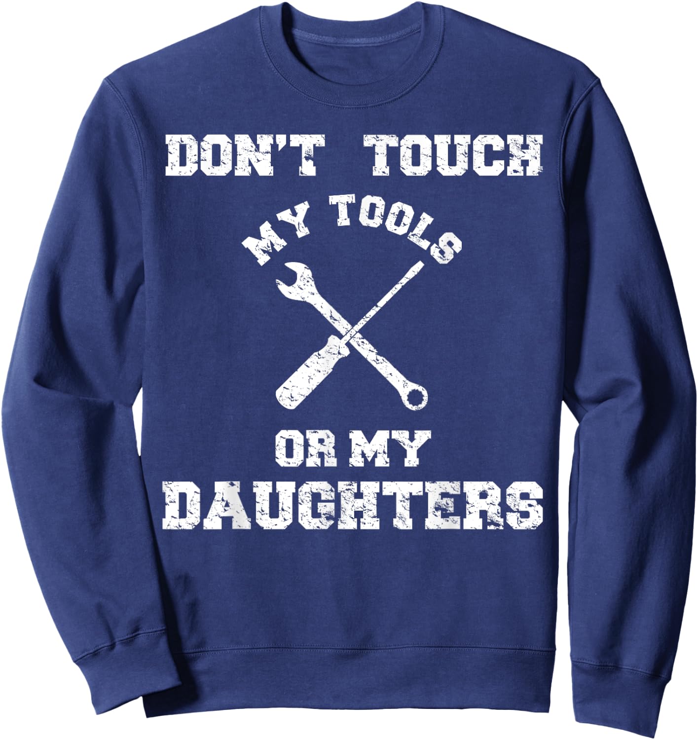 Don't Touch My Tools Or My Daughter Shirt Father's Day Sweatshirt - Sweatshirt | Navy