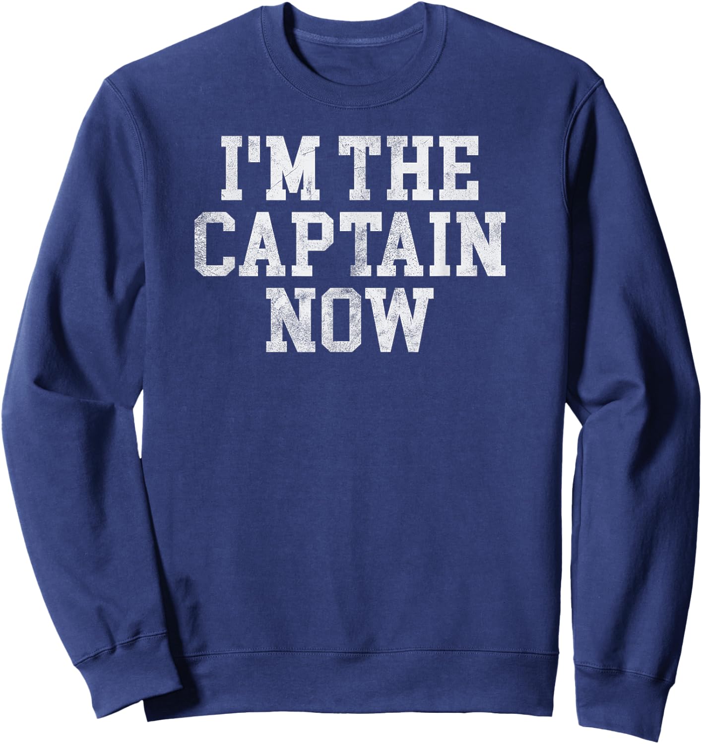 I'm The Captain Now Funny Boat Captain Team Leader Sweatshirt - Sweatshirt | Navy