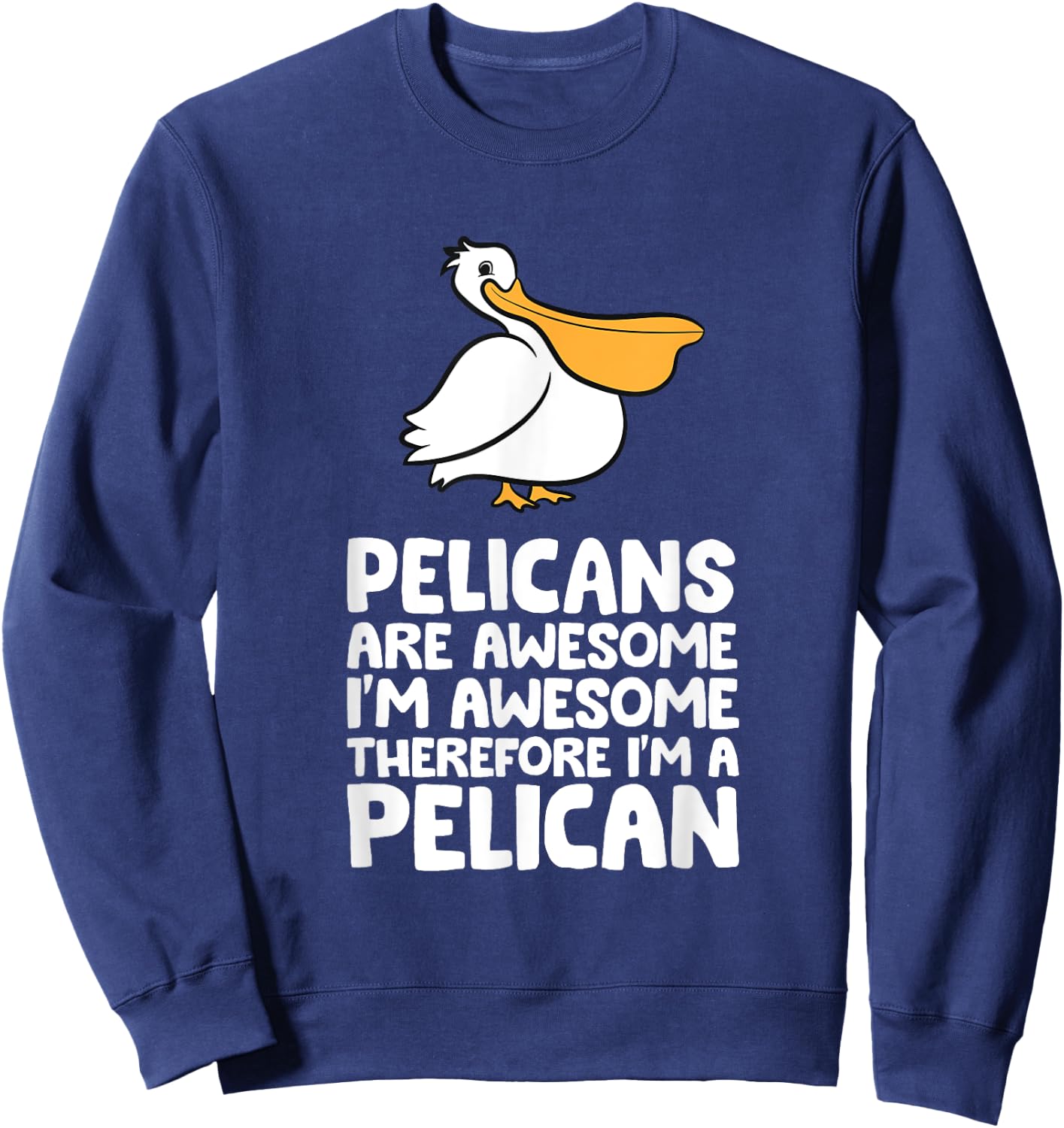 Pelicans Are Awesome. I'm Awesome Therefore I'm a Pelican Sweatshirt - Sweatshirt | Navy