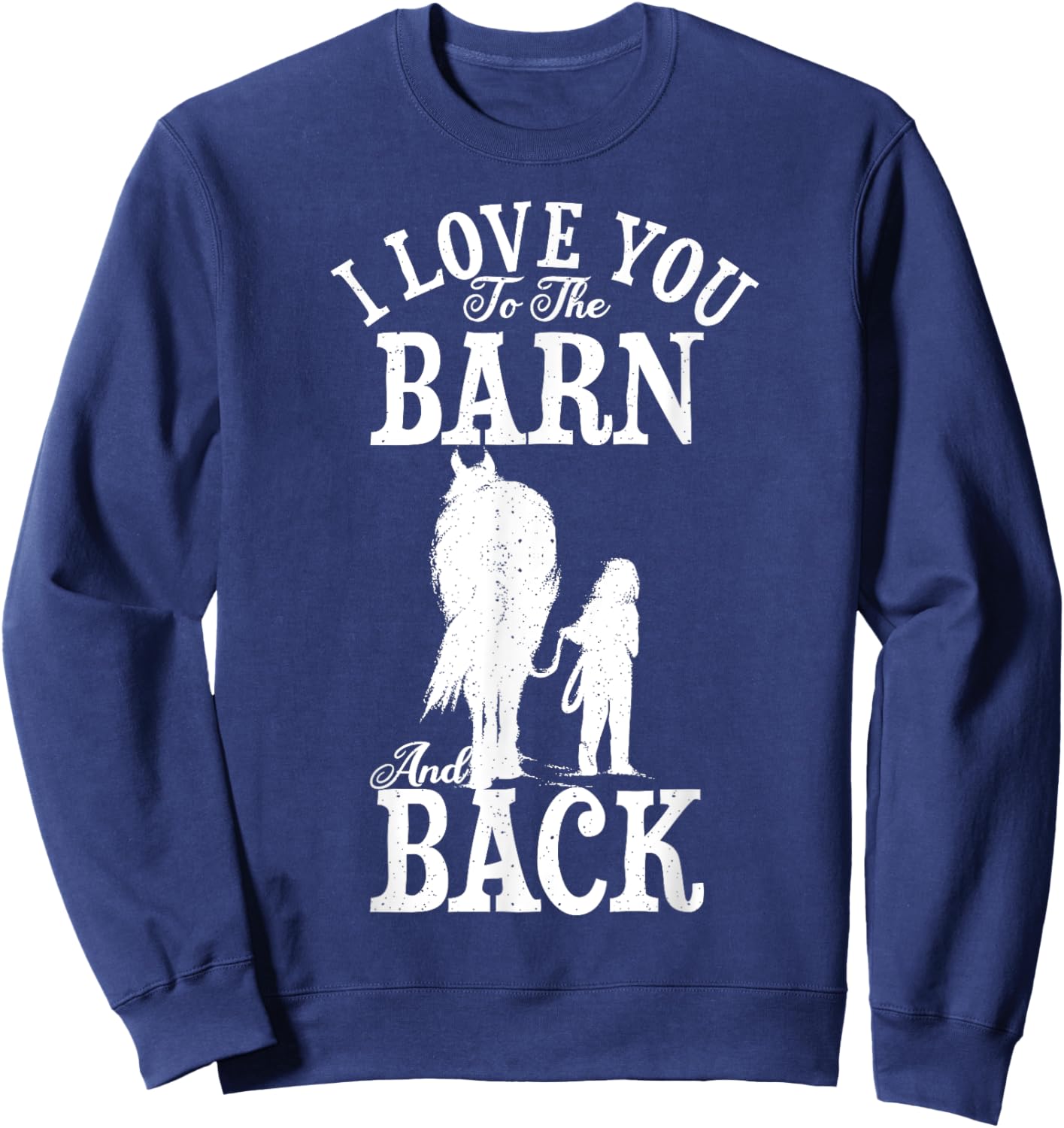 Horse Riding Lover Farmer I Love You To The Barn And Back Sweatshirt - Sweatshirt | Navy