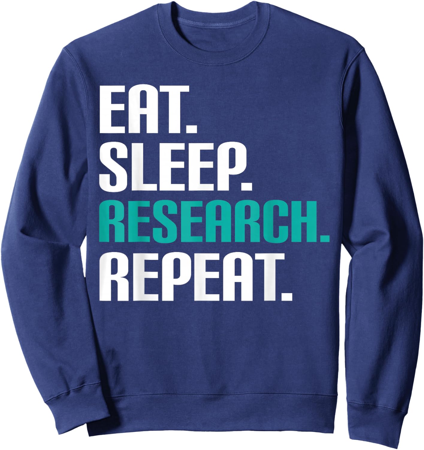 Eat. Sleep. Research. Repeat Science Shirt - Scientist Sweatshirt - Sweatshirt | Navy