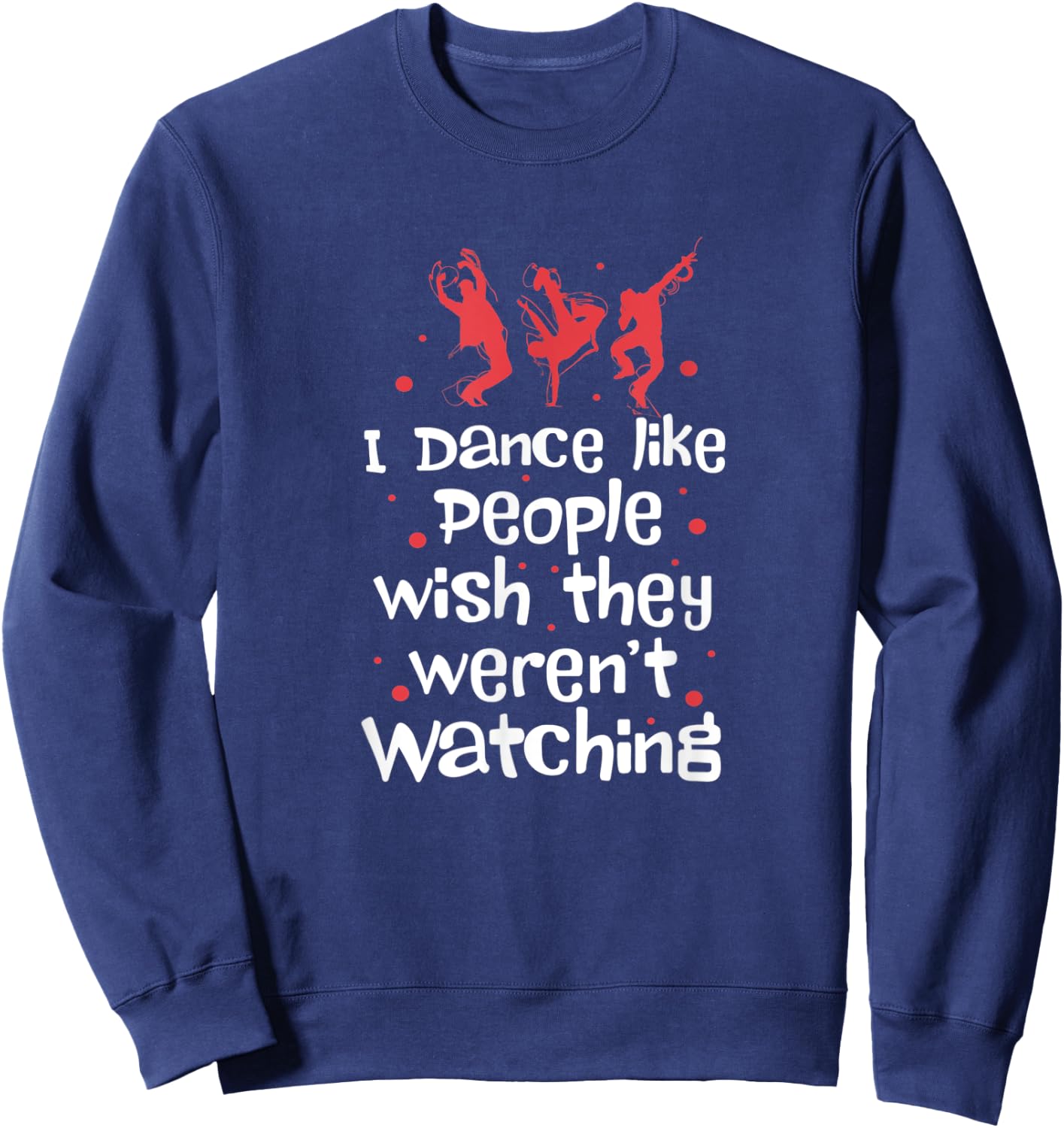 I Dance Like People Wish They Weren't Watching Sweatshirt - Sweatshirt | Navy