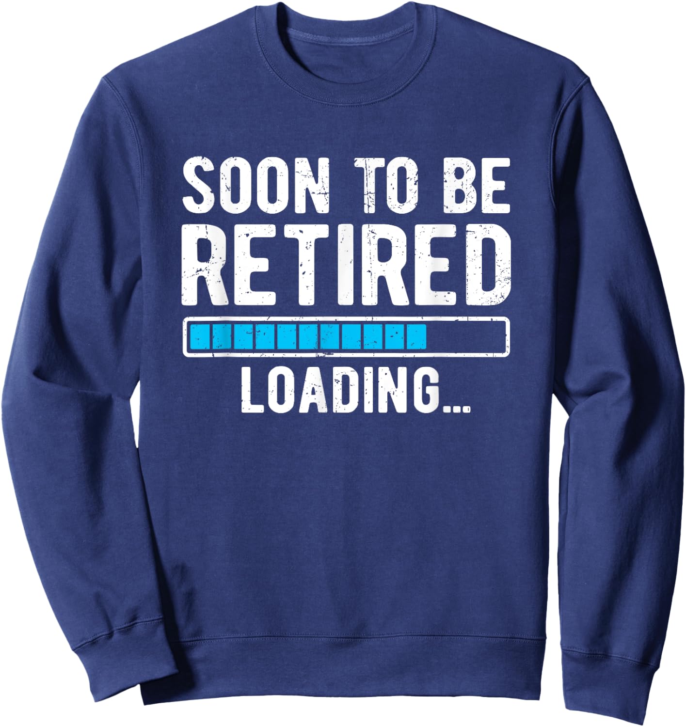 Soon To Be Retired Loading Retiring Soon Funny Retirement Sweatshirt - Sweatshirt | Navy