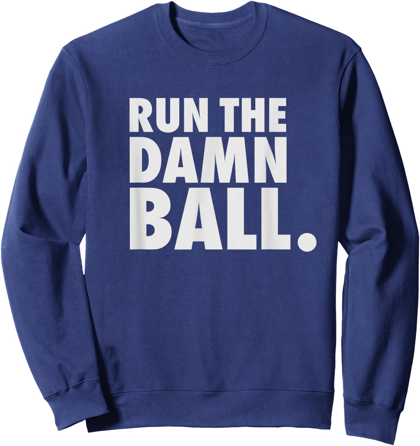 Funny Football Shirt Men Running Back Gift Run The Damn Ball Sweatshirt - Sweatshirt | Navy