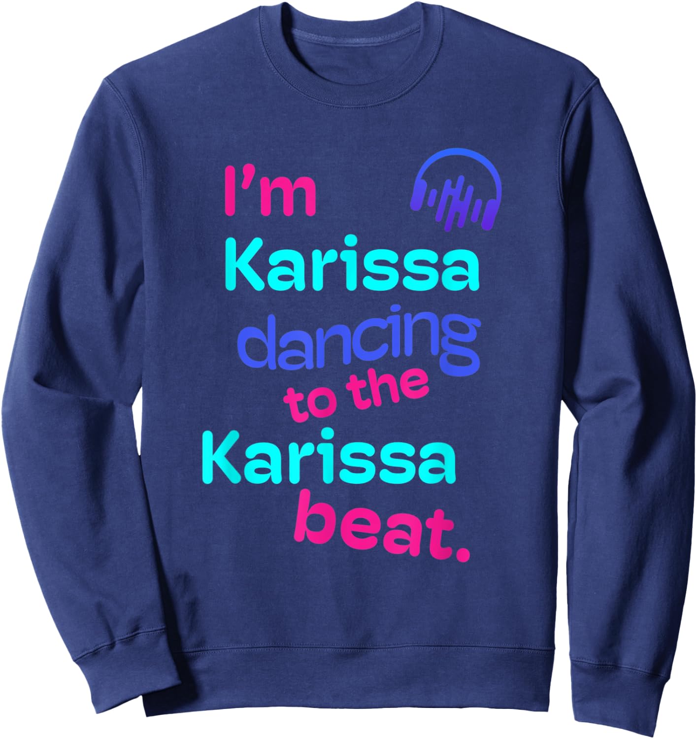 I'm Karissa Dancing to the Karissa Beat First Name Gifts Sweatshirt - Sweatshirt | Navy