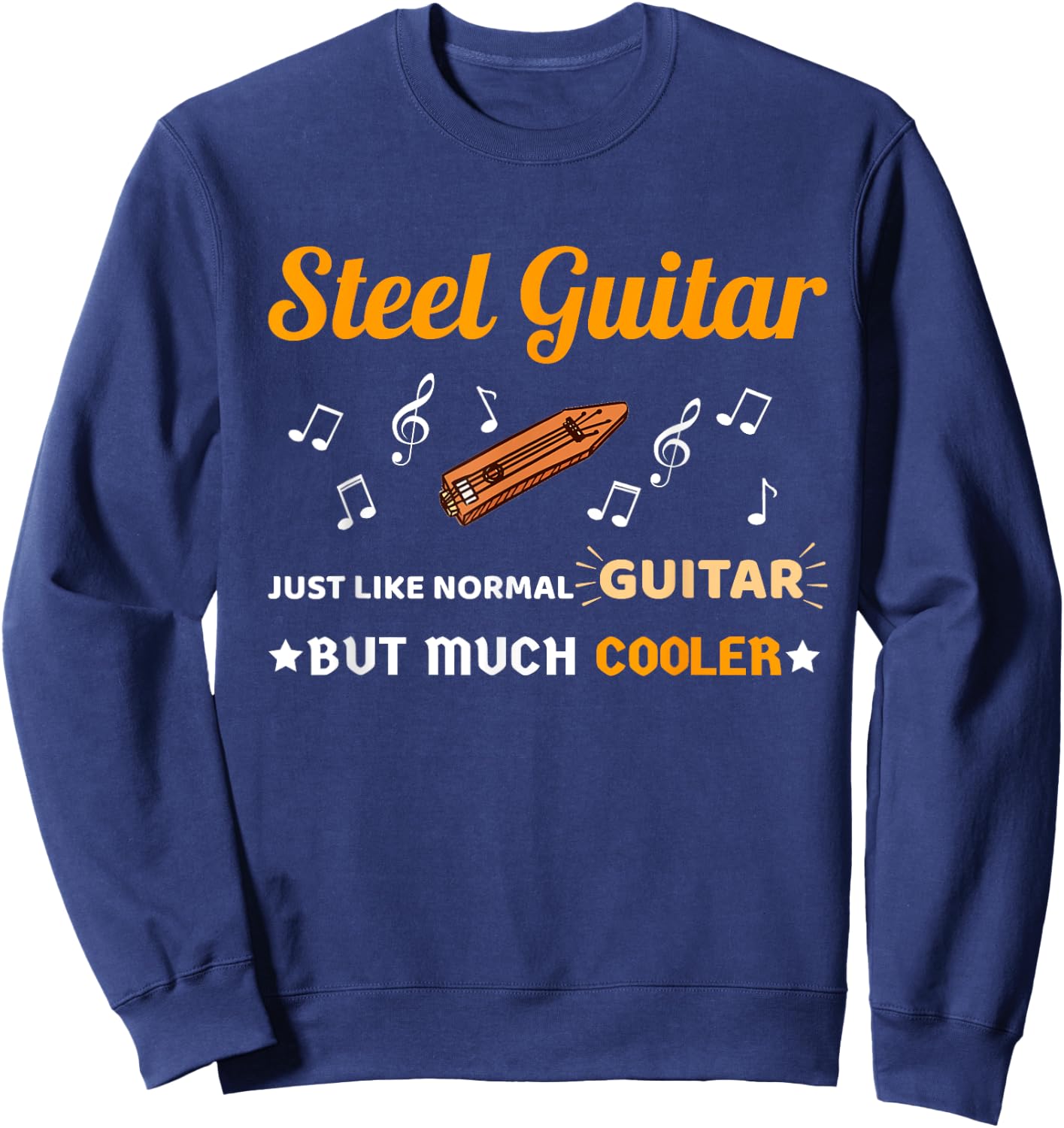 Steel Guitar Shirt Just Like Normal Guitar Much But Cooler Sweatshirt - Sweatshirt | Navy