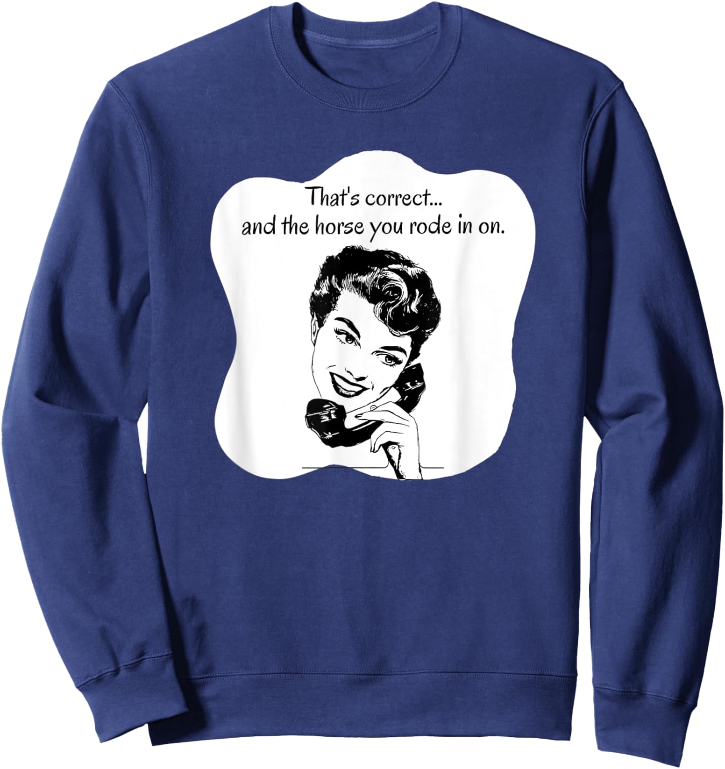 Correct and the Horse You Rode In On Sweatshirt - Sweatshirt | Navy