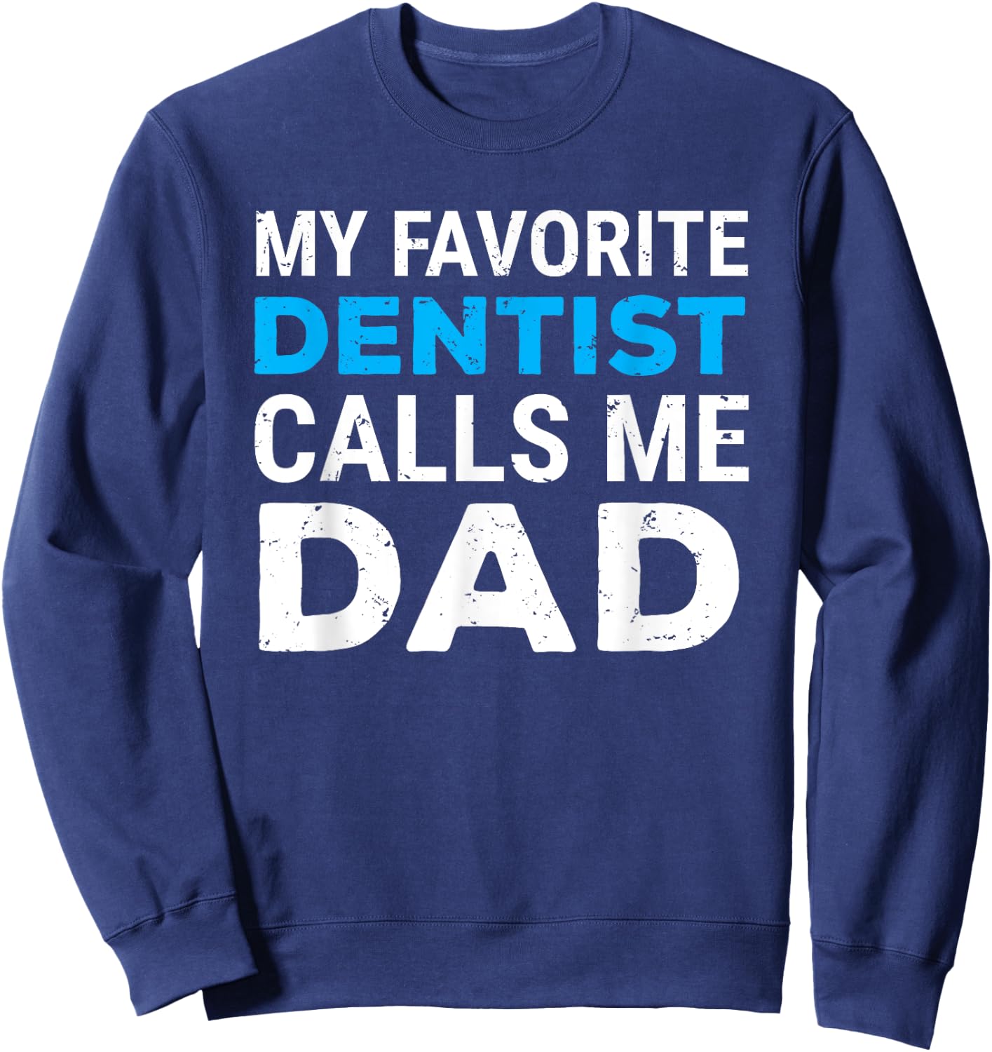 My Favorite Dentist Calls Me Dad Cute Father Dental Sweatshirt - Sweatshirt | Navy