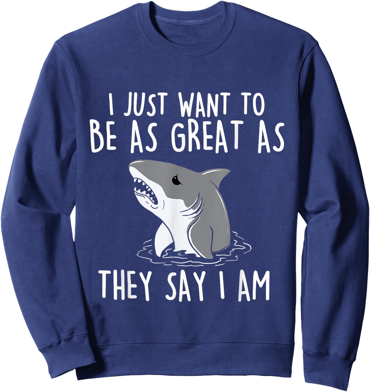 I Just Want To Be As Great As They - Shark Lover Ocean Sweatshirt - Sweatshirt | Navy
