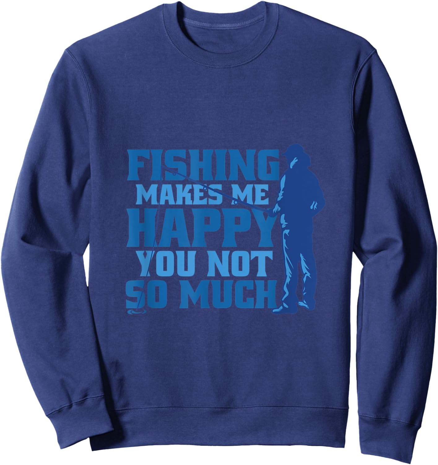 Fishing makes me happy you not so anglers and fishermen Sweatshirt - Sweatshirt | Navy