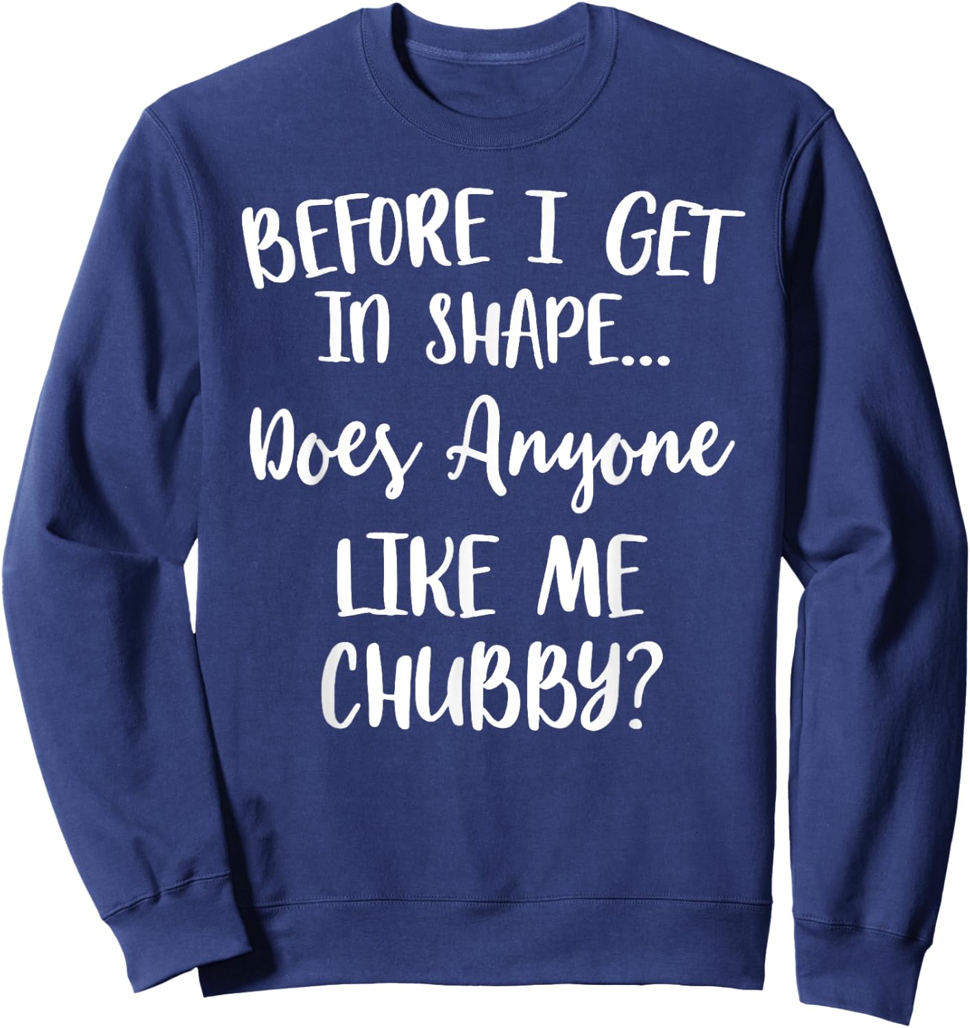 Unicorns Before I Get In Shape Does Anyone Like Me Chubby Sweatshirt - Sweatshirt | Navy