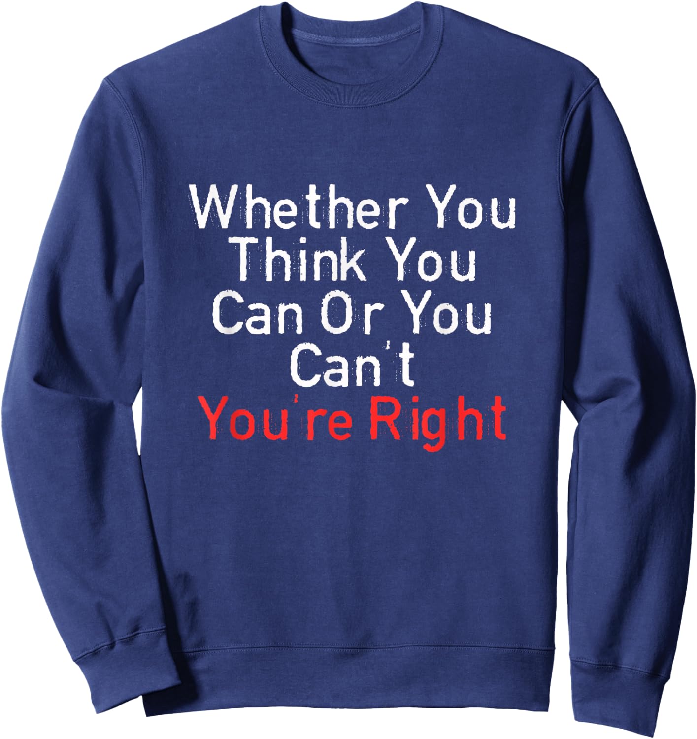 Whether You Think You Can Or You Can't You're Right Funny Sweatshirt - Sweatshirt | Navy