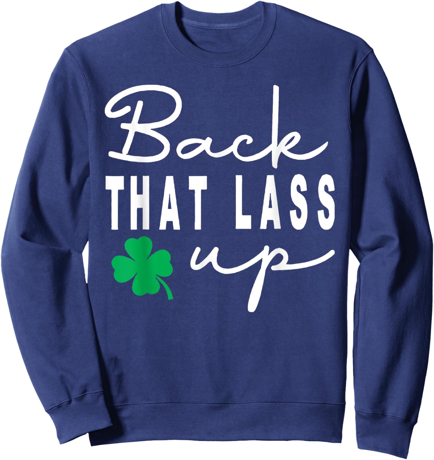 Back that Lass Up Funny St. Patrick's Day Sweatshirt - Sweatshirt | Navy
