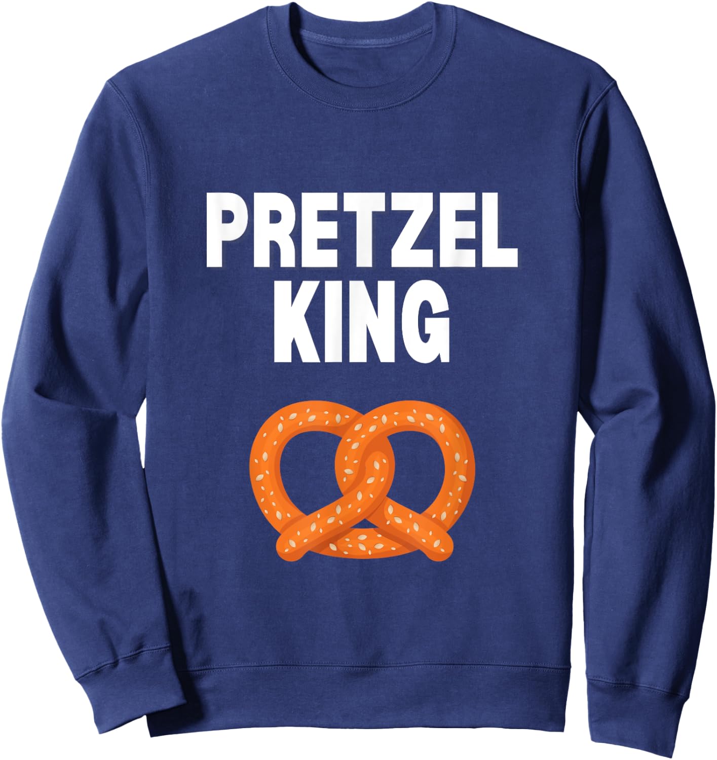 Pretzel King Funny Pretzel Lover Gift Pretzel King Sweatshirt - Sweatshirt | Navy