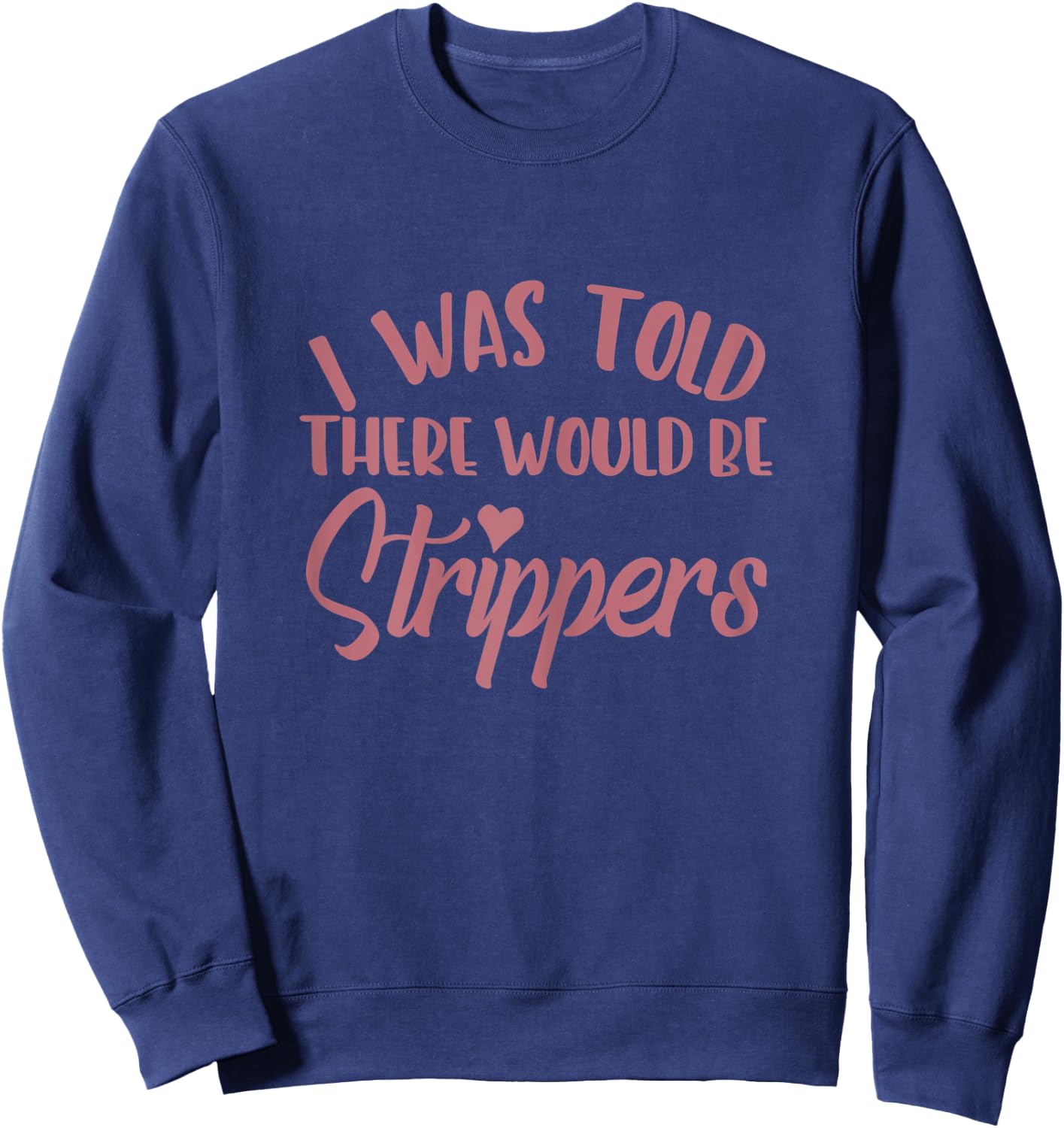 I Was Told There Would Be Strippers Bachelorette Party Funny Sweatshirt - Sweatshirt | Navy