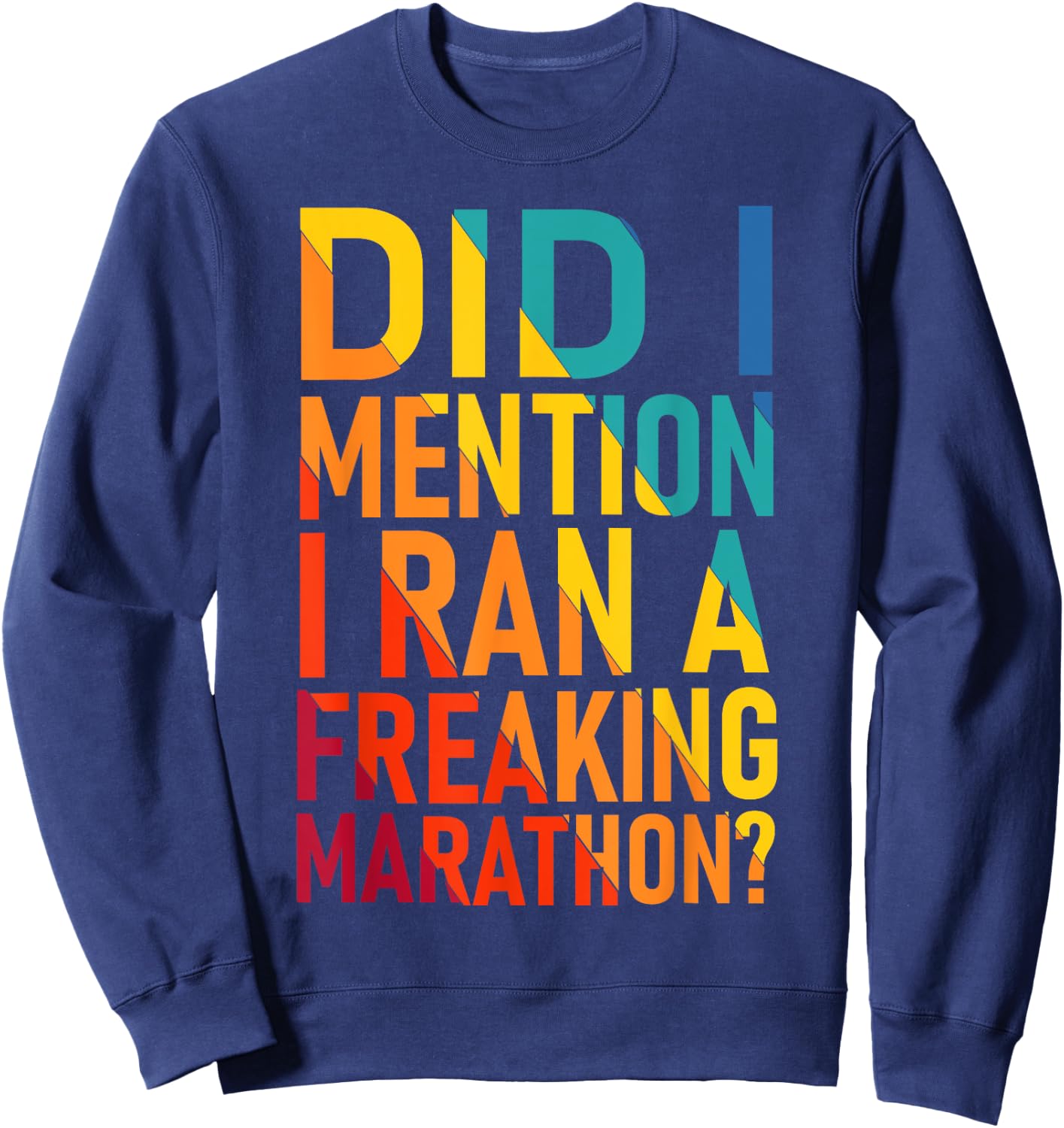 Did I Mention I Ran a Freeking Marathon Funny Sarcastic Sweatshirt - Sweatshirt | Navy