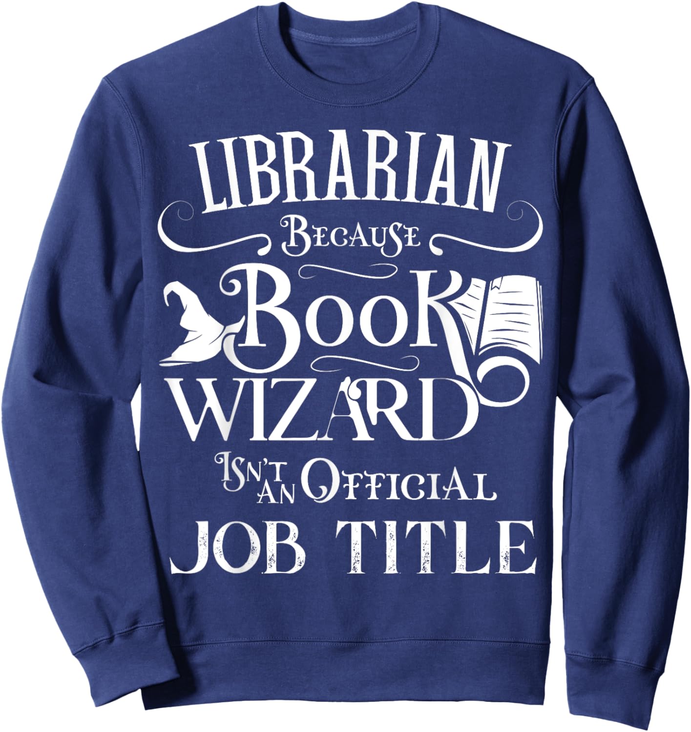 Librarian Because Book Wizard Isn't Job Title Funny Library Sweatshirt - Sweatshirt | Navy