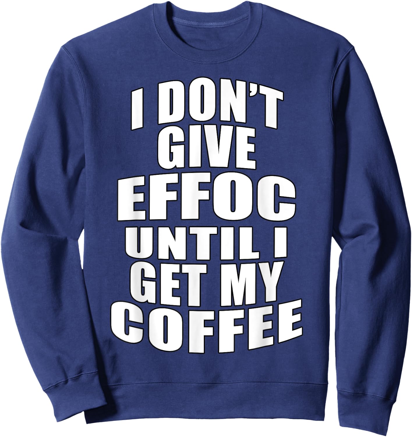 I Don’t Give Effoc Until I Get My Coffee Sweatshirt - Sweatshirt | Navy