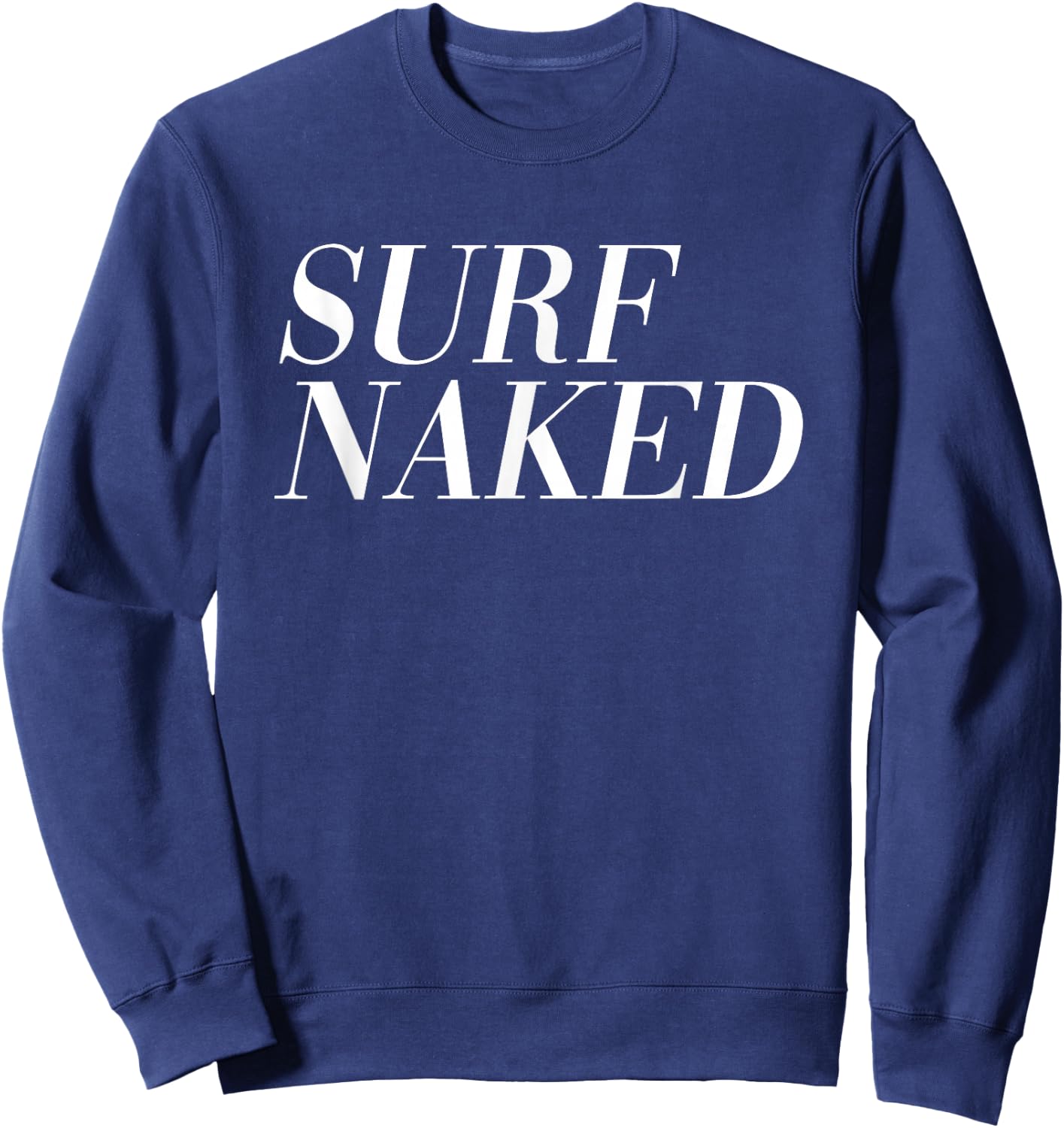 SURF NAKED (Funny Surfer Statement) Sweatshirt - Sweatshirt | Navy