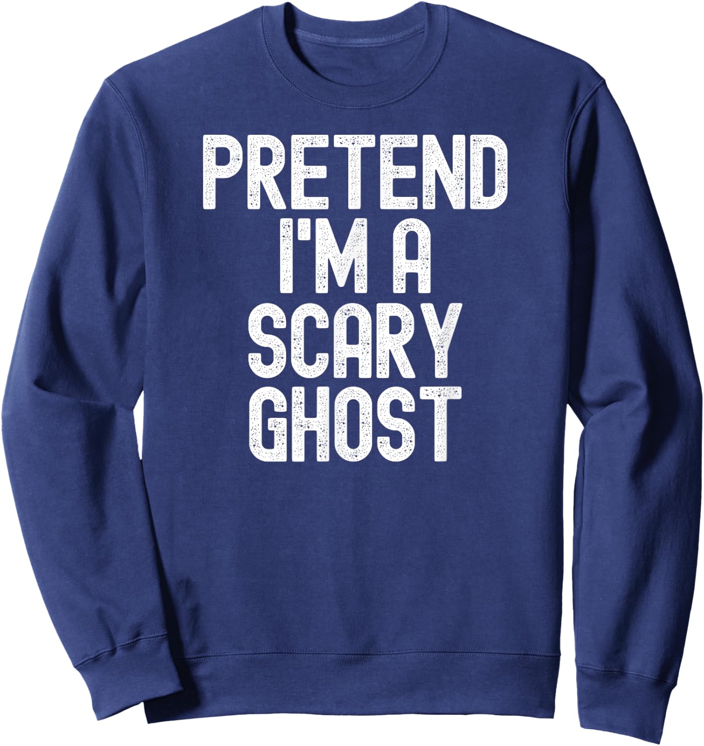 Pretend I'm a Scary Ghost Halloween Costume Sweatshirt - Sweatshirt | Navy
