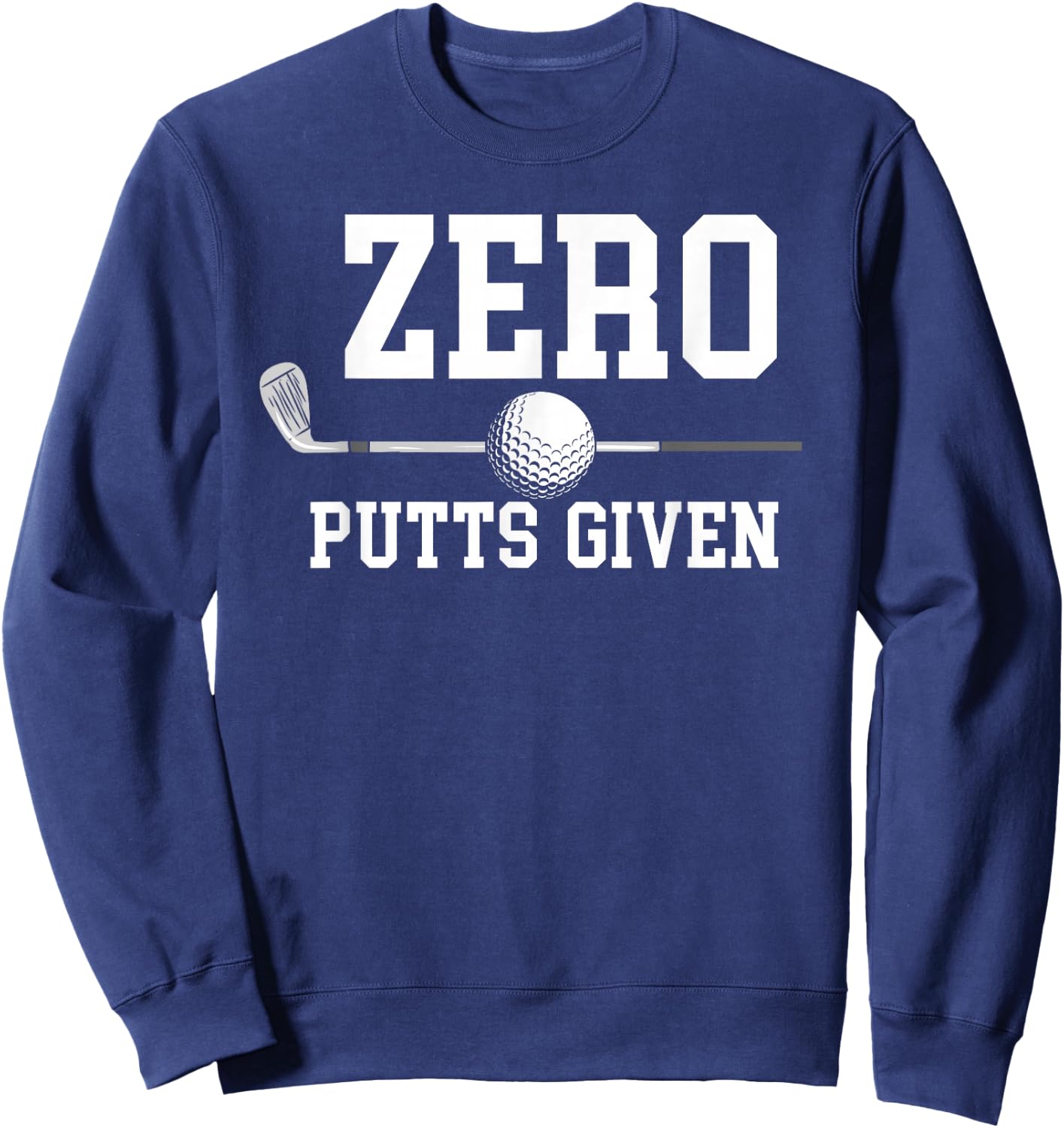 Zero Putts Given Golfer Golf Player Jokes Funny Golf Sweatshirt - Sweatshirt | Navy