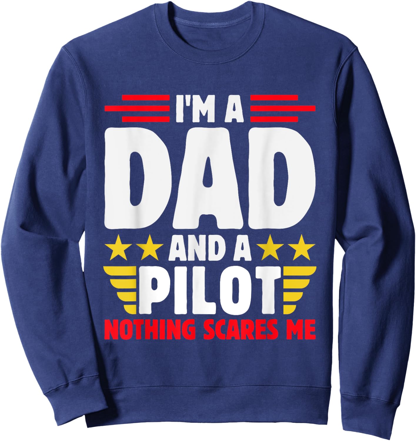 Im A Dad And A Pilot Nothing Scares Me Fathers Day Sweatshirt - Sweatshirt | Navy