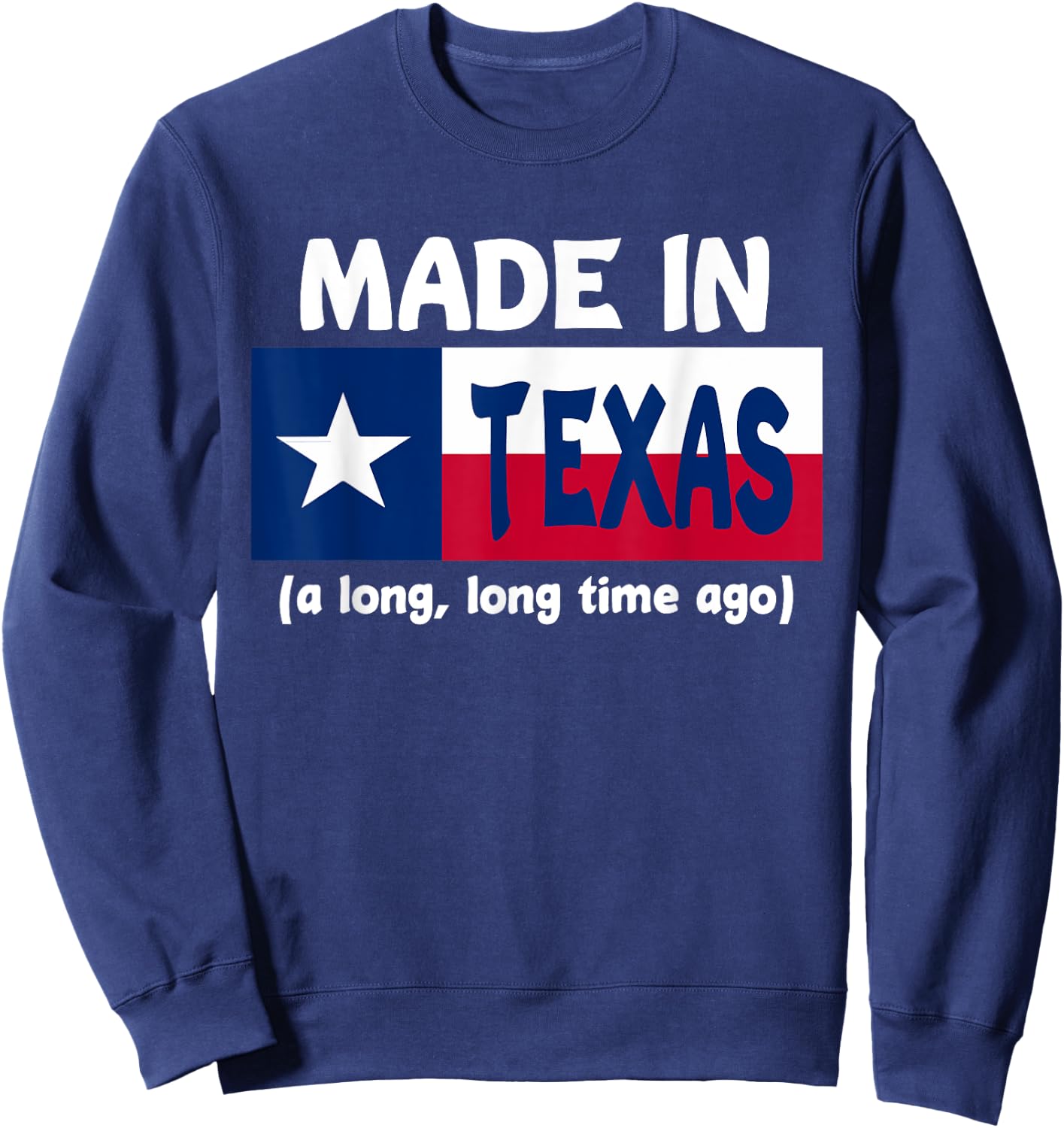 Funny Made In Texas A Long Long Time Ago Sweatshirt - Sweatshirt | Navy