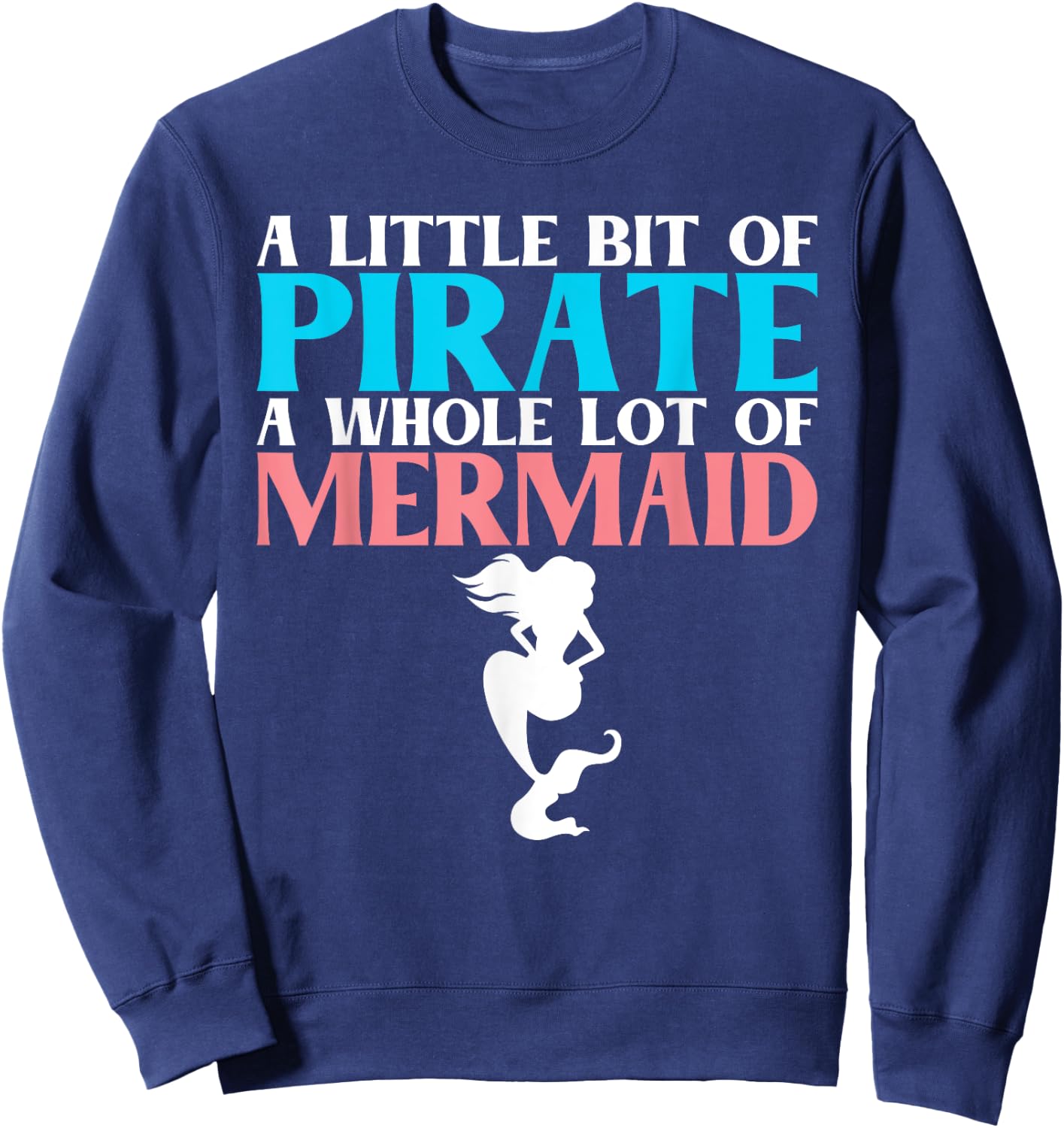 A little bit of Pirate a whole lot of Mermaid Lover Sweatshirt - Sweatshirt | Navy