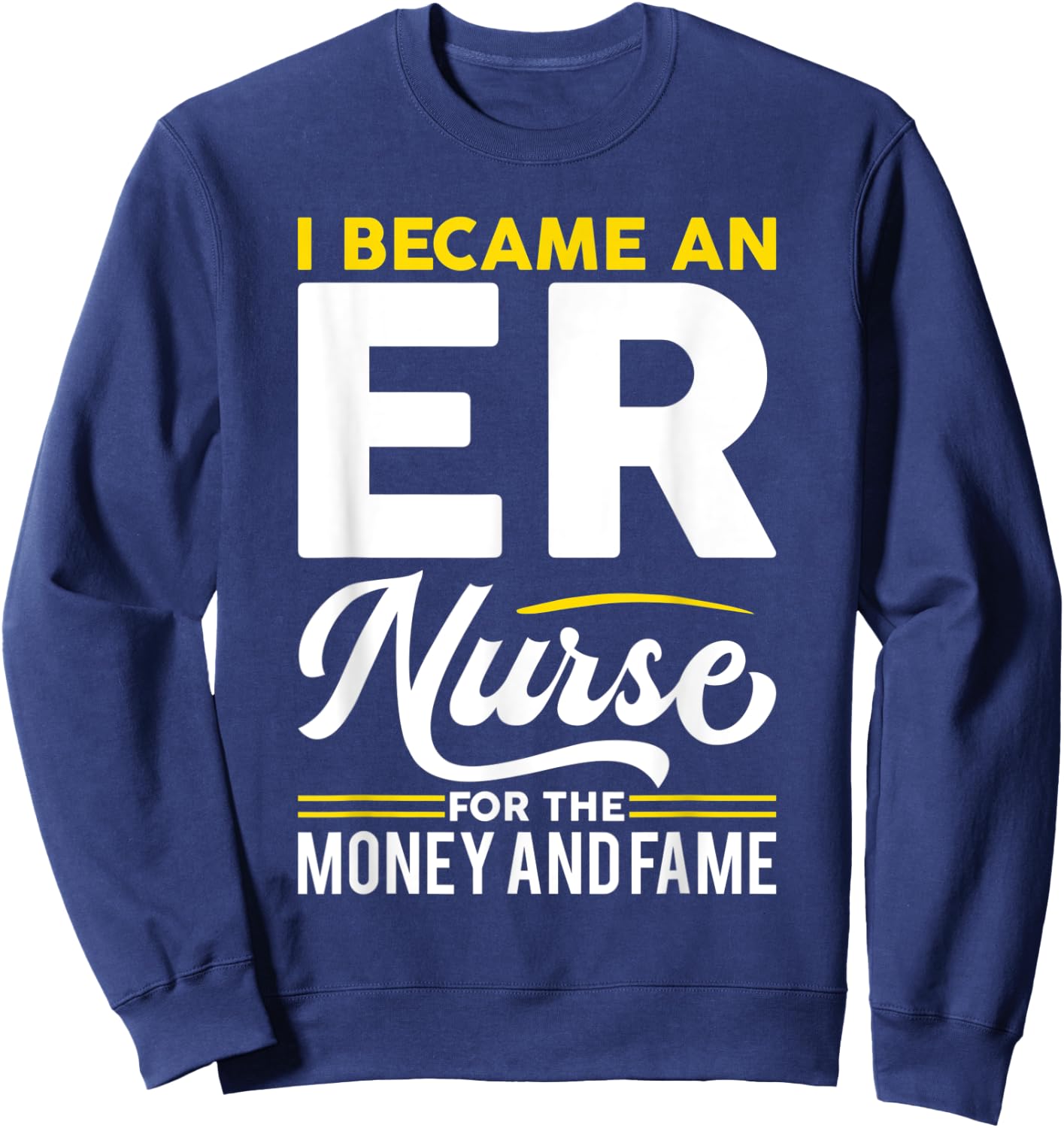 I Became Nurse For Money And Fame - ER Nurse Sweatshirt - Sweatshirt | Navy