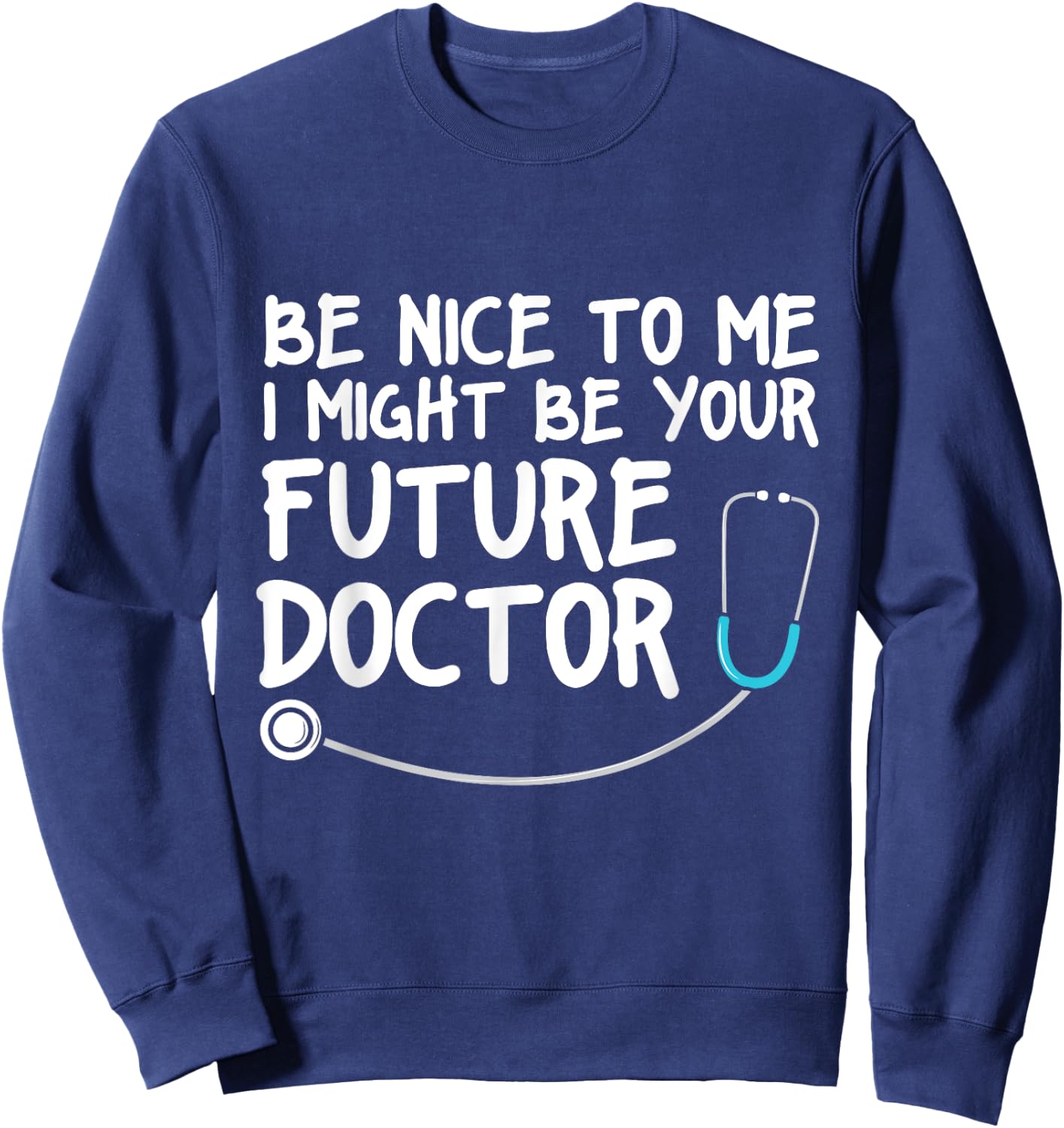 Be Nice to me I Might be your Future Doctor Sweatshirt - Sweatshirt | Navy