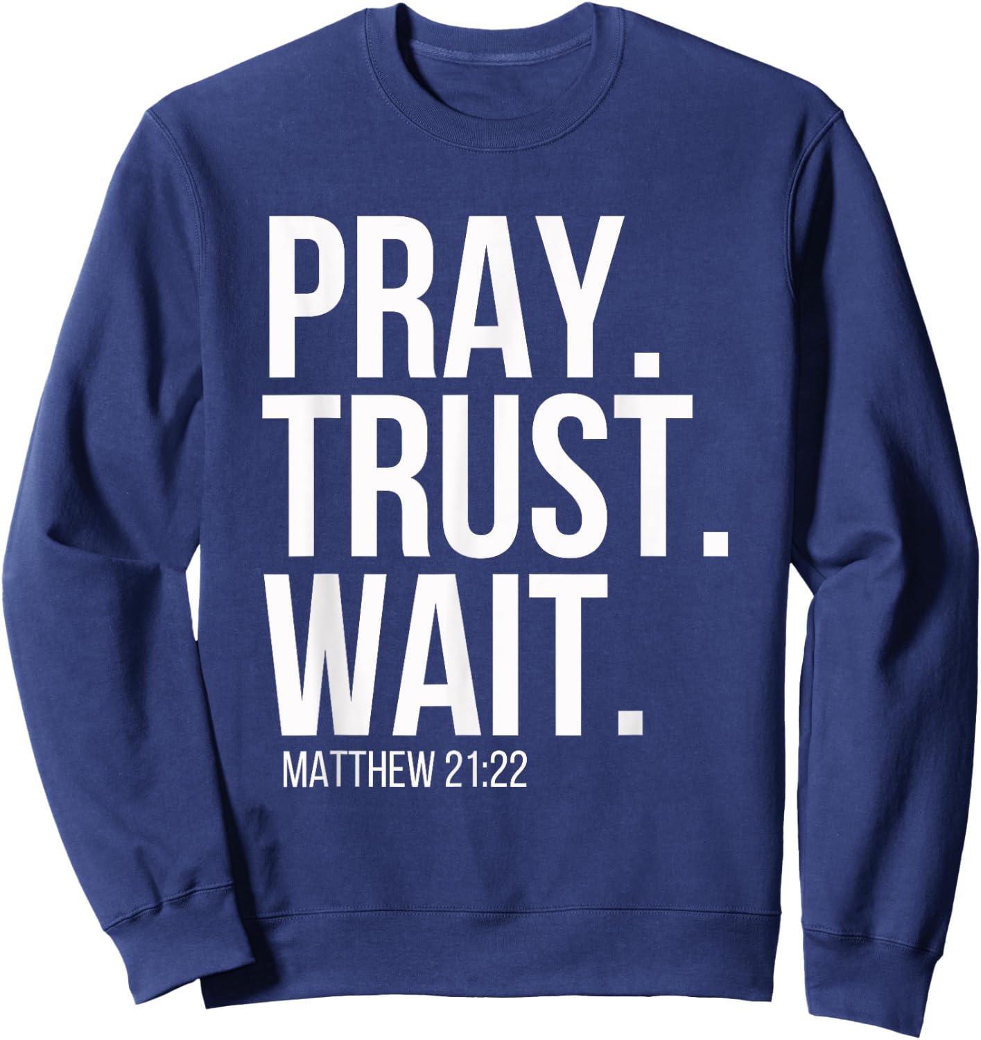 Pray. Trust. Wait. Christian Religious Verse Matthew 21:22 Sweatshirt - Sweatshirt | Navy