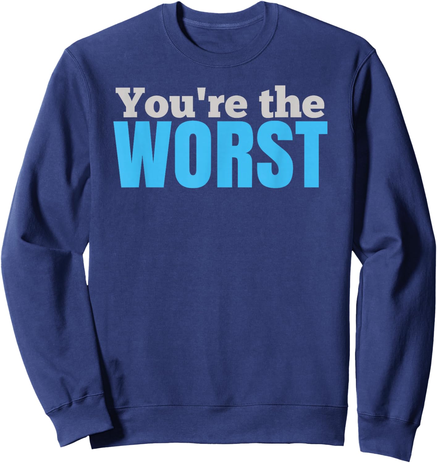 Funny SARCASTIC You're the Worst Sweatshirt - Sweatshirt | Navy