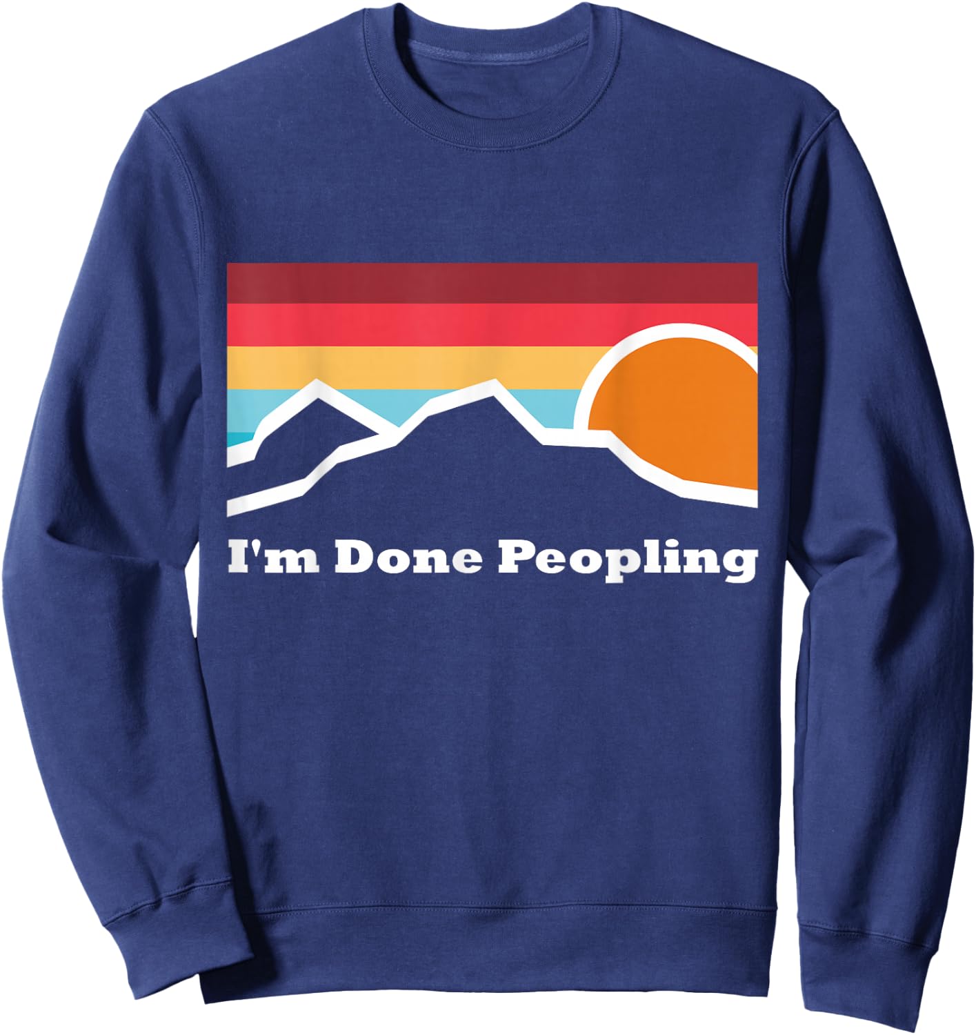I'm Done Peopling Camping Mountain Climbing Adventure Sunset Sweatshirt - Sweatshirt | Navy