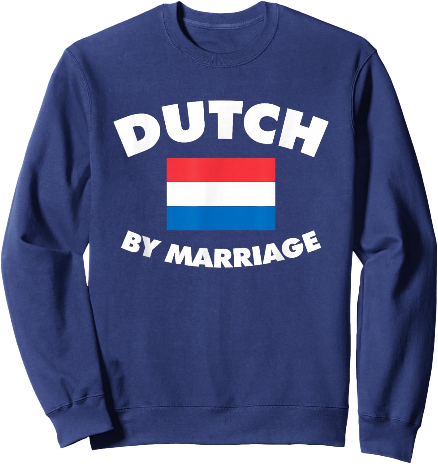 Dutch By Marriage, Funny In-Laws Joke, Husband Wife Sweatshirt - Sweatshirt | Navy
