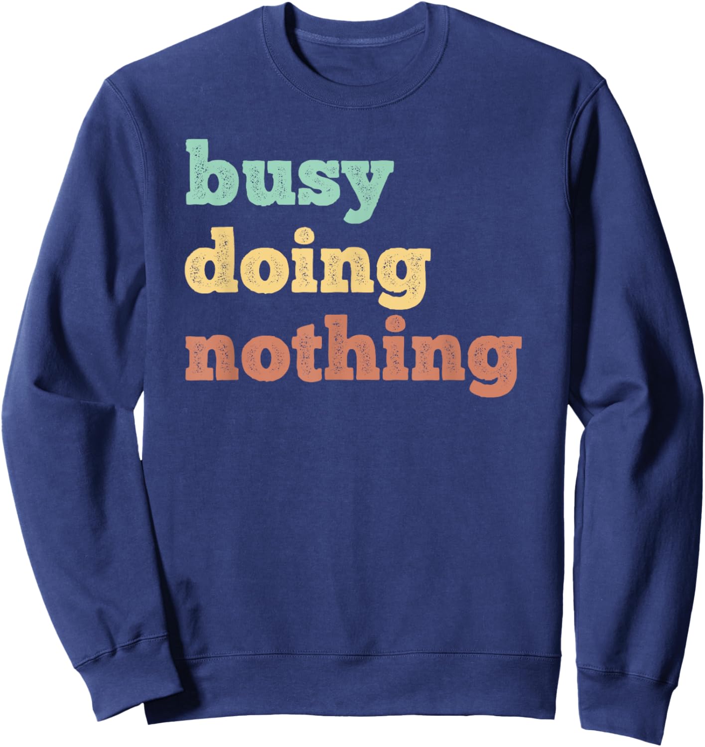 Busy Doing Nothing - Funny quote - Distressed retro colors Sweatshirt - Sweatshirt | Navy