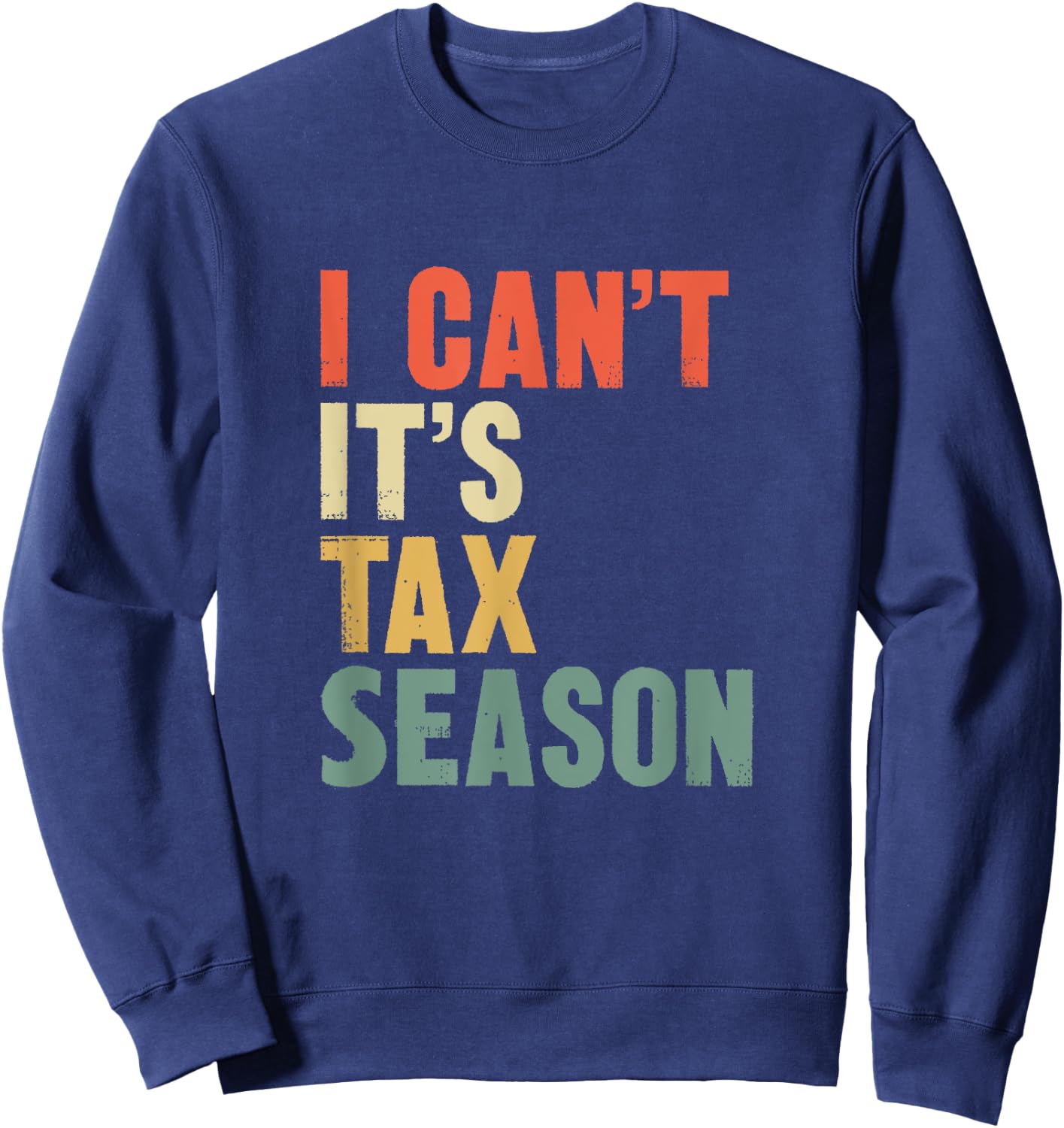 Funny i Can't It's Tax Season Gift CPA Accountant Sweatshirt - Sweatshirt | Navy