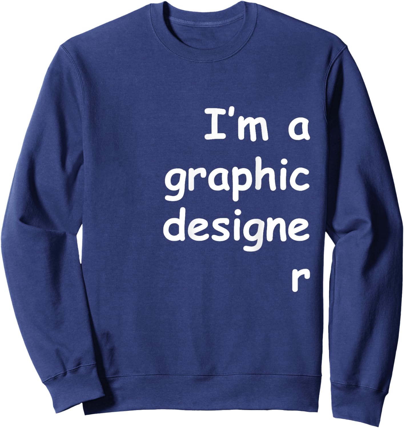 I'm a graphic designer Comic Sans shirt - Dark colors Sweatshirt - Sweatshirt | Navy