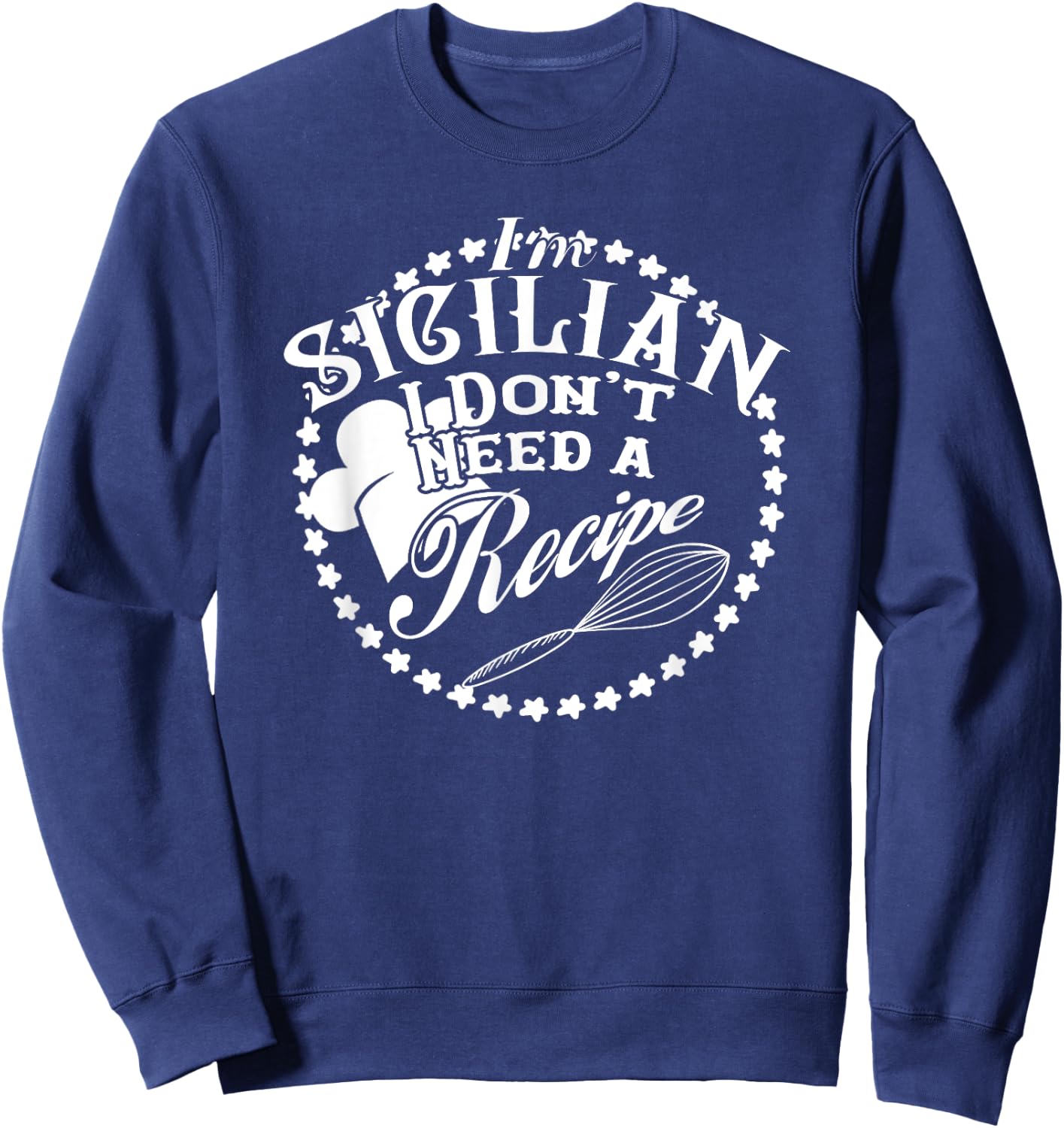I Don't Need a Recipe I'm Sicilian Nonna Food Cook Sweatshirt - Sweatshirt | Navy