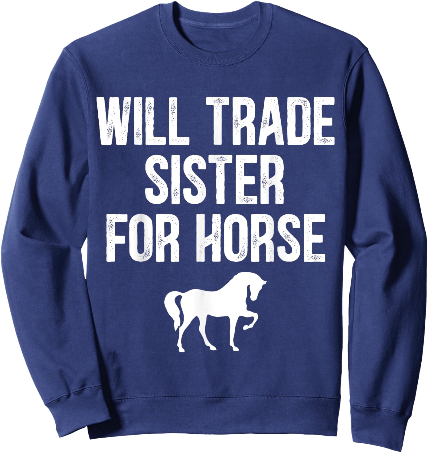 Will Trade Sister For Horse, Funny Saying Costume, Quote Sweatshirt - Sweatshirt | Navy