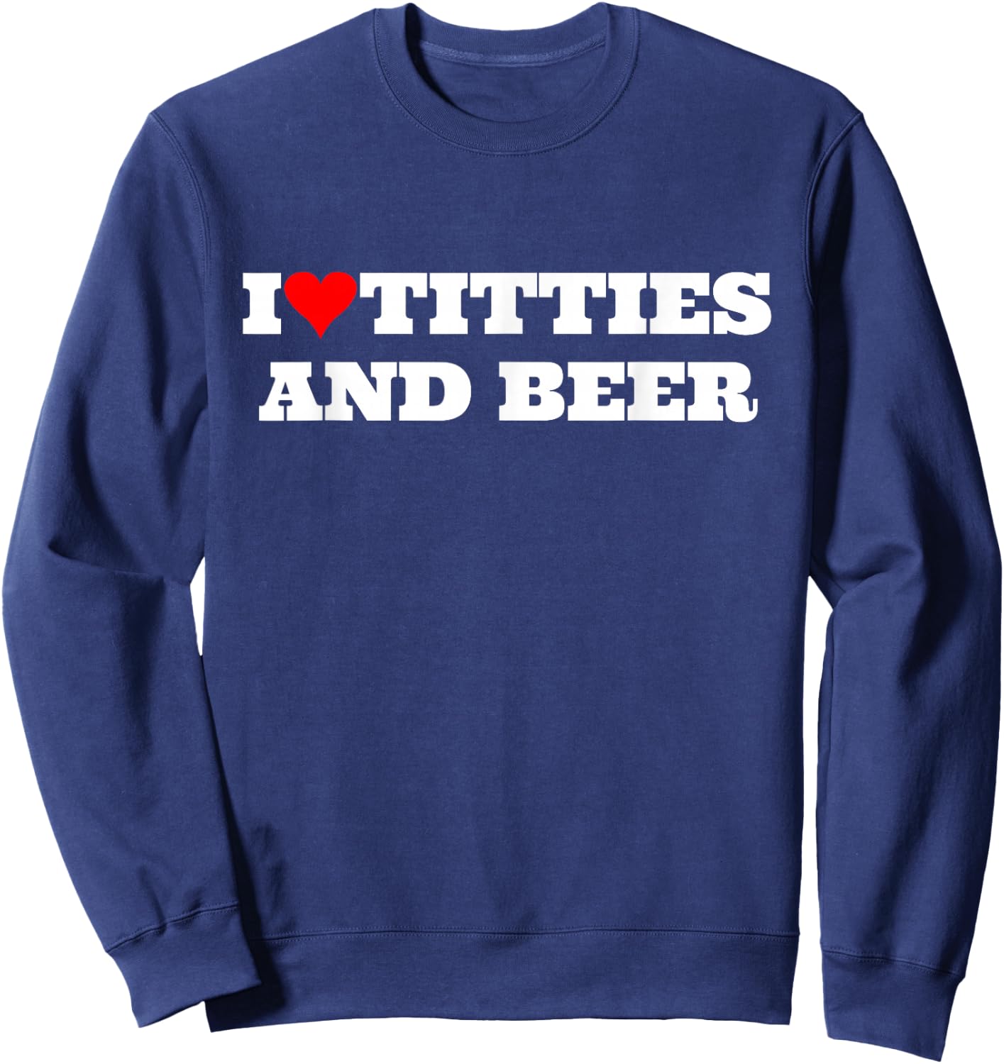 I Heart Titties and Beer Funny Gag Style Sweatshirt - Sweatshirt | Navy