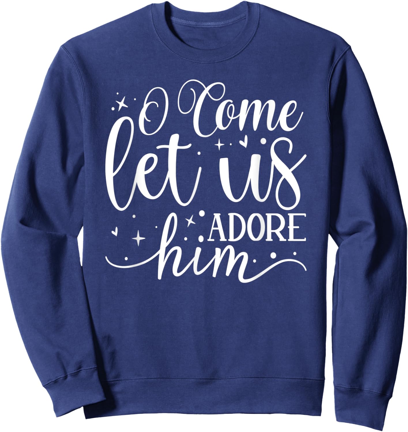 Let us Adore Him - Christmas Advent Christian Holiday Quote Sweatshirt - Sweatshirt | Navy