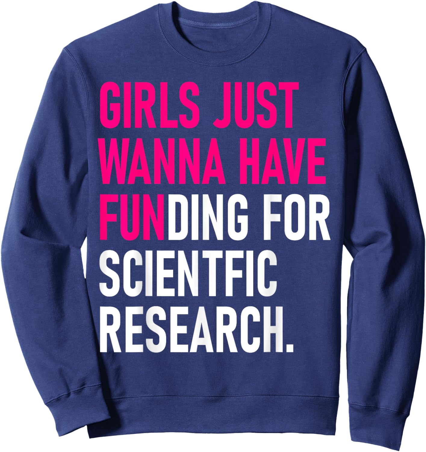Girls Just Wanna Have Funding For Scientific Research Sweatshirt - Sweatshirt | Navy