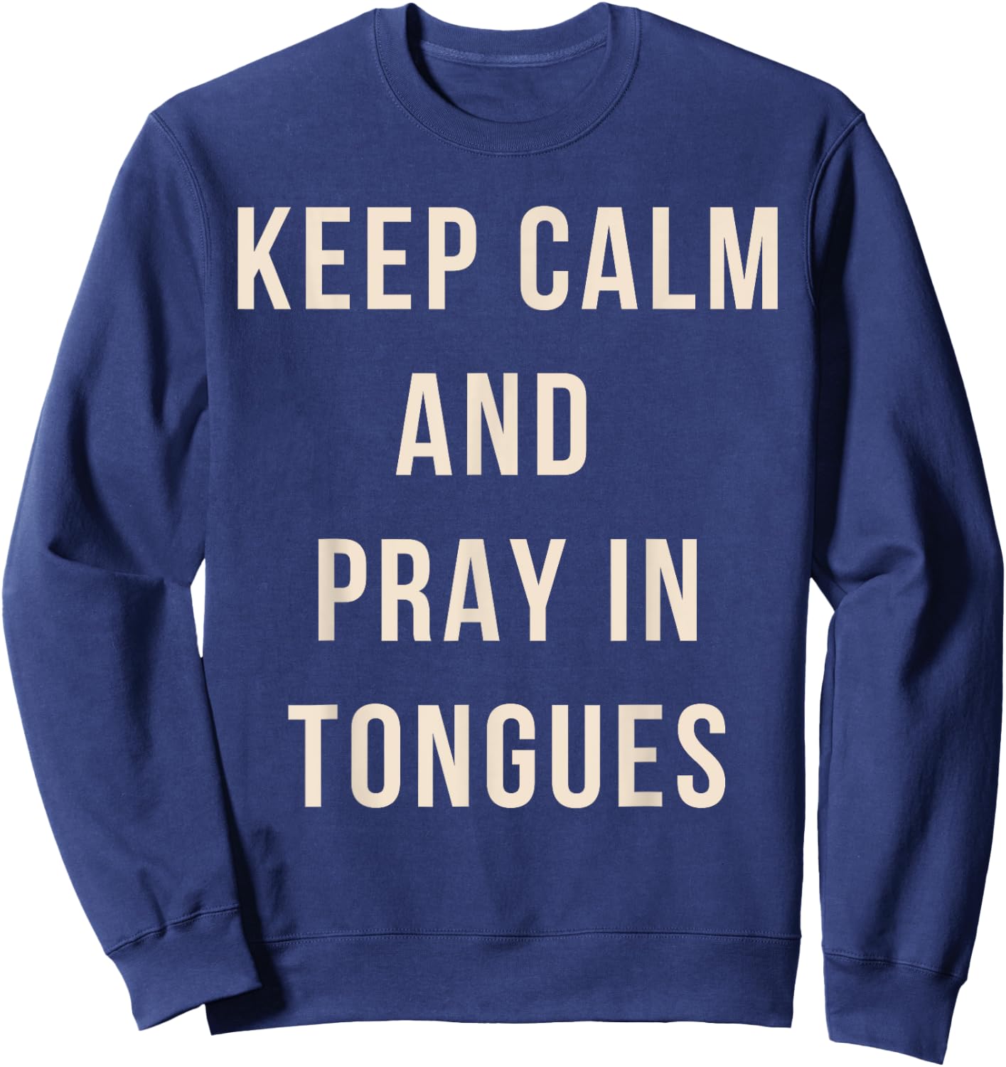 Keep Calm And Pray In Tongues Catholic Charismatic Quote Sweatshirt - Sweatshirt | Navy