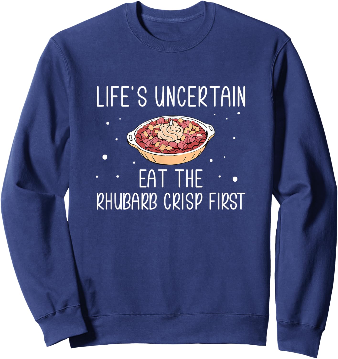 Life's Uncertain Eat The Rhubarb Crisps First Rhubarb Lovers Sweatshirt - Sweatshirt | Navy