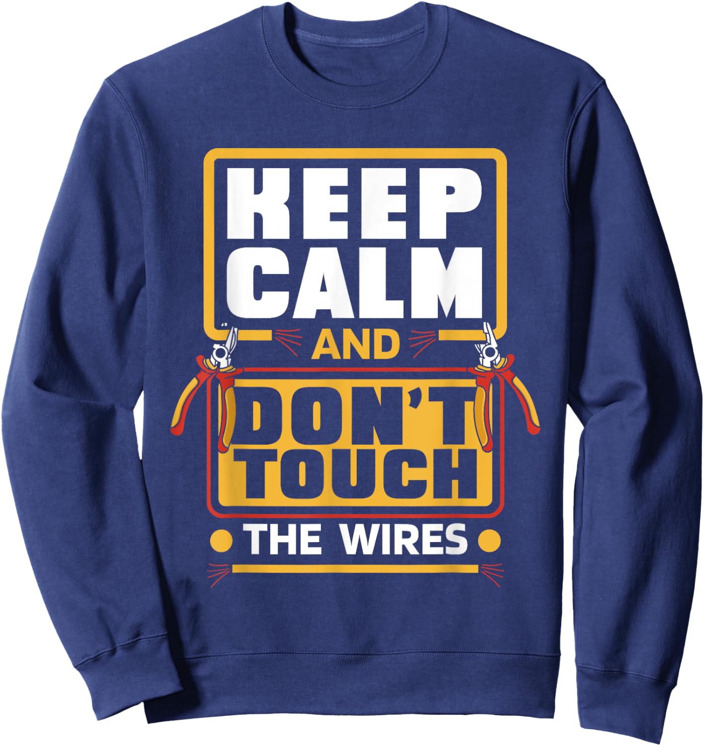 Keep Calm Don't Touch Wires electrical installer electrician Sweatshirt - Sweatshirt | Navy