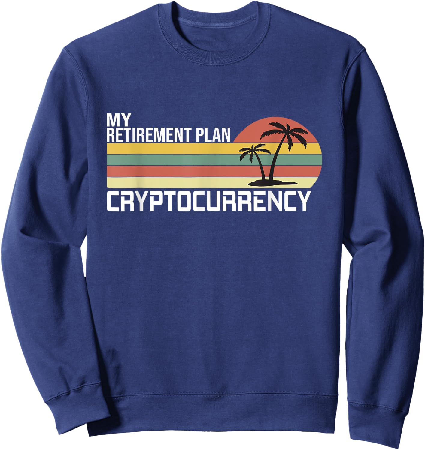 Crypto, Cryptocurrency, My Retirement Plan Sweatshirt - Sweatshirt | Navy