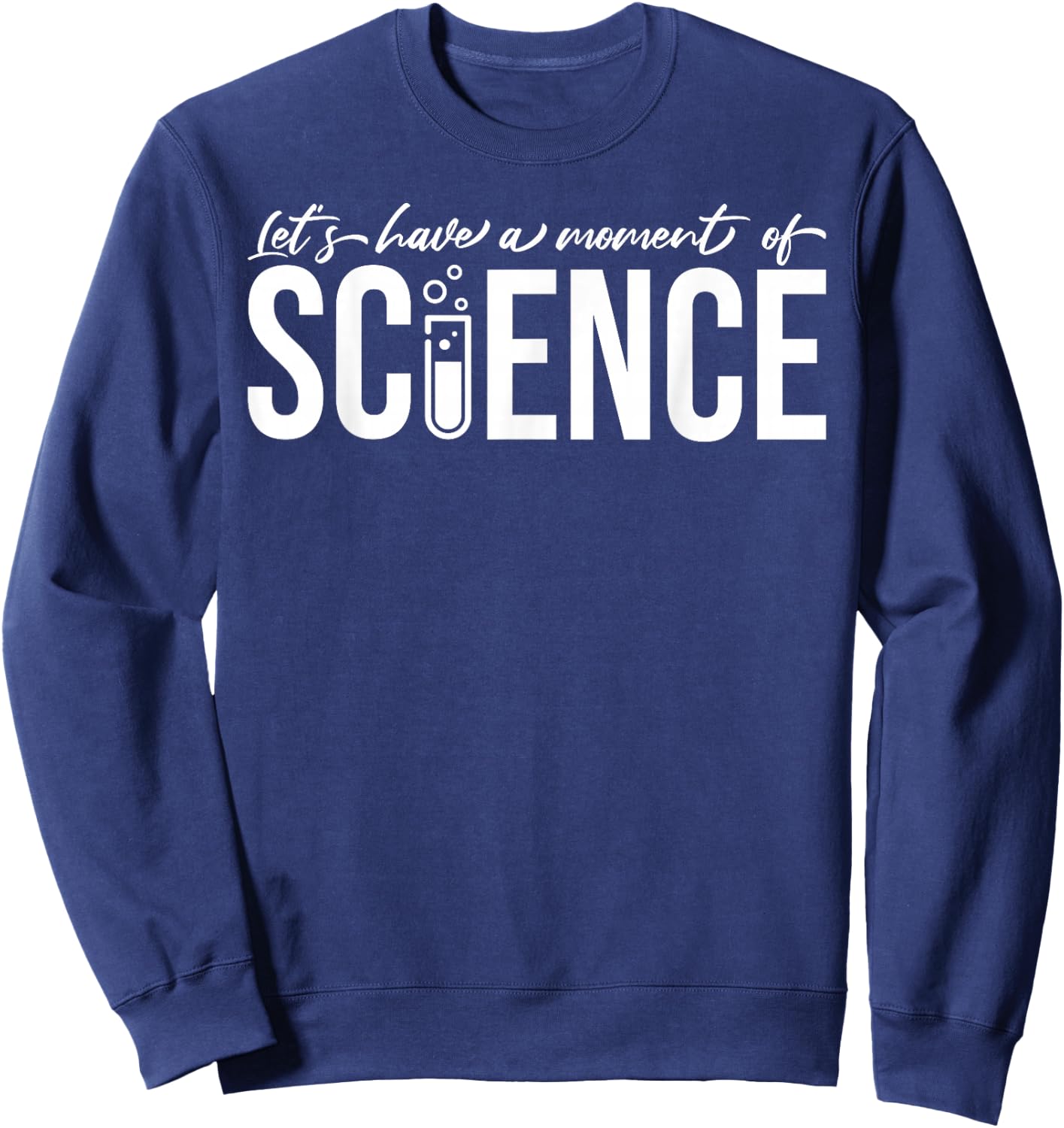 Let's Have A Moment Of Science Chemist Biologist Physicist Sweatshirt - Sweatshirt | Navy