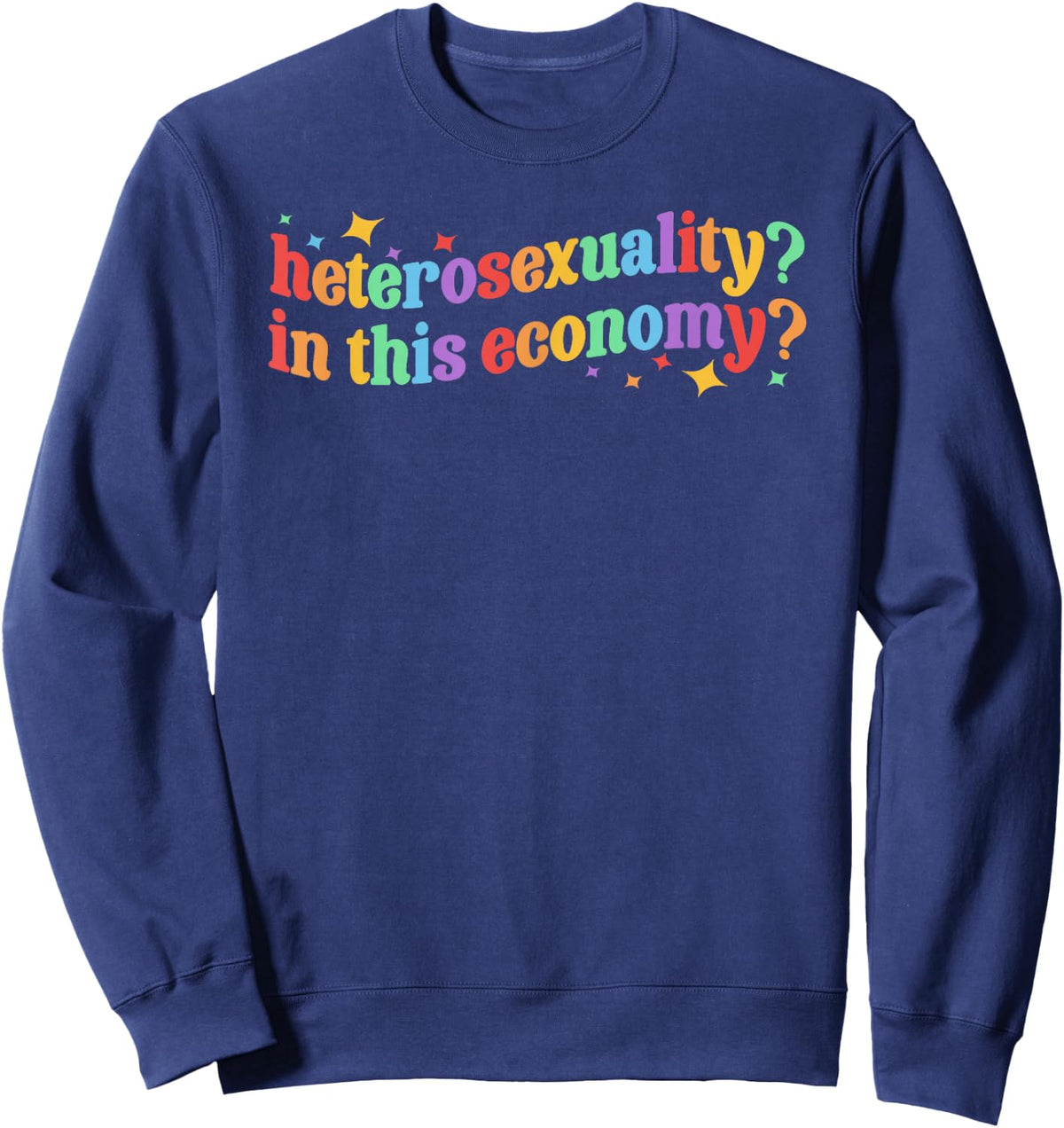 Heterosexuality? in This Economy? LGBT Lesbian Gay Pride Sweatshirt - Sweatshirt | Navy