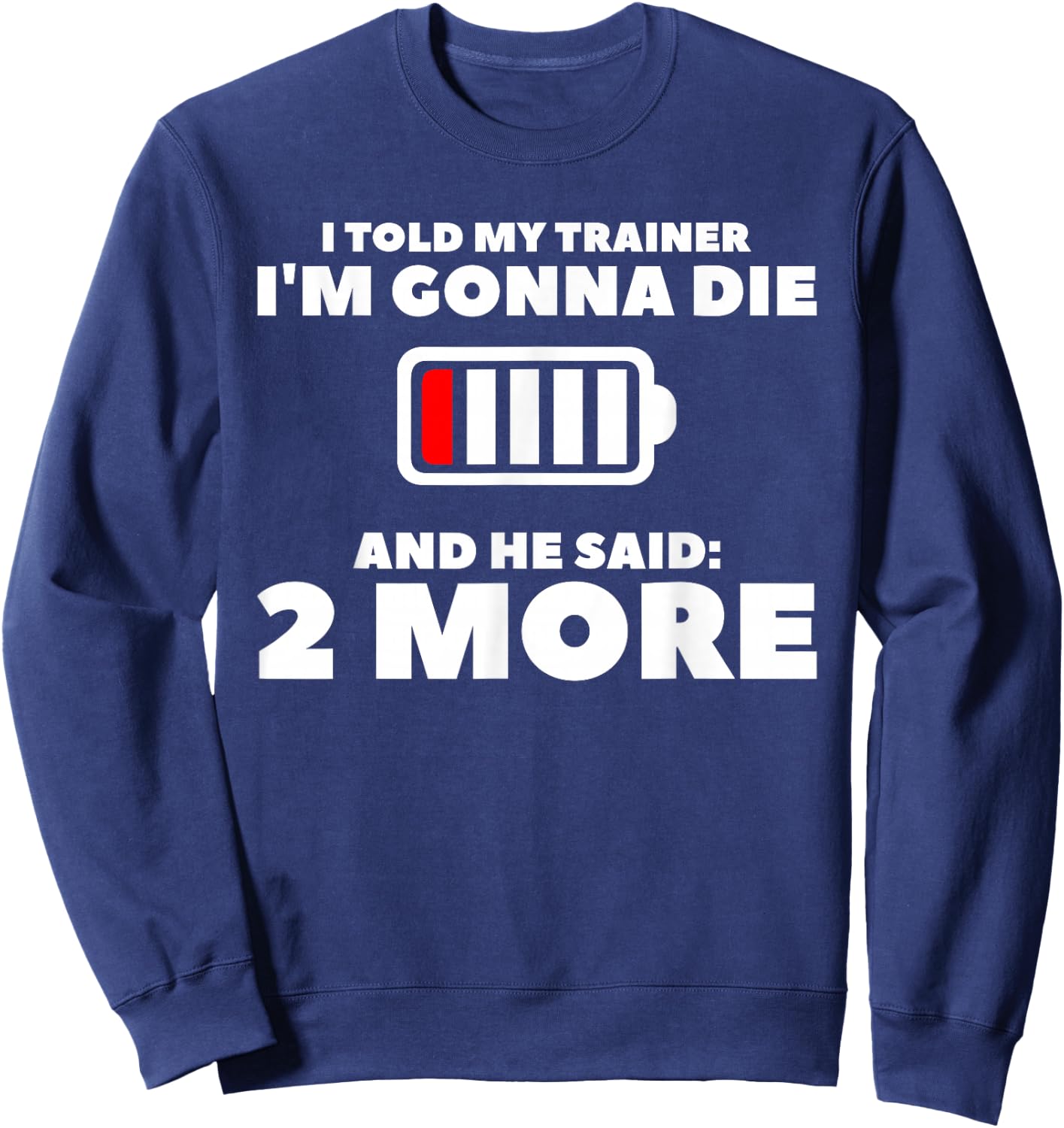 I Told My Trainer I'm Gonna Die And He Said 2 More Sweatshirt - Sweatshirt | Navy